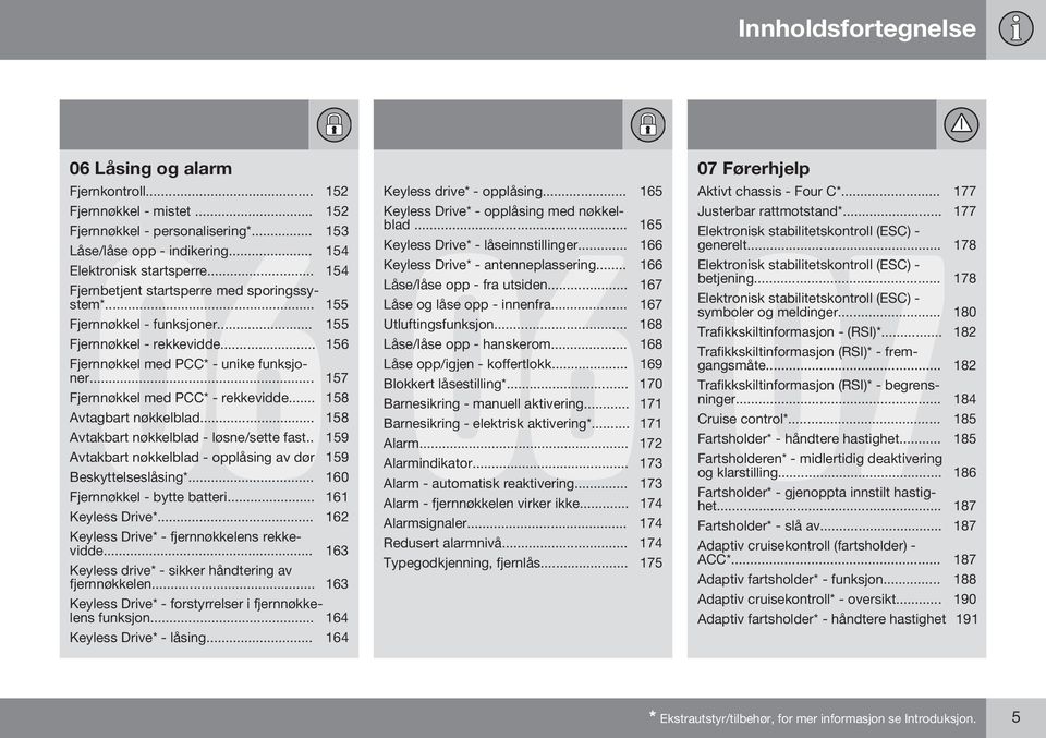 .. 157 Fjernnøkkel med PCC* - rekkevidde... 158 Avtagbart nøkkelblad... 158 Avtakbart nøkkelblad - løsne/sette fast.. 159 Avtakbart nøkkelblad - opplåsing av dør 159 Beskyttelseslåsing*.