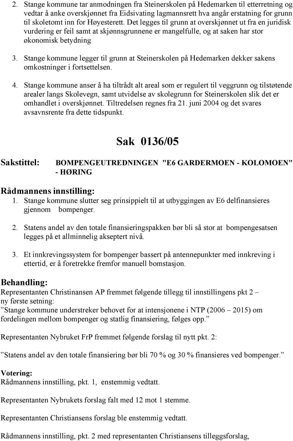Stange kommune legger til grunn at Steinerskolen på Hedemarken dekker sakens omkostninger i fortsettelsen. 4.