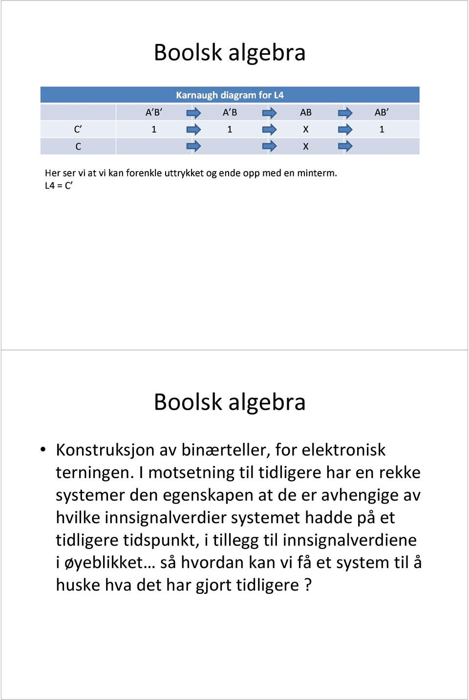 I motsetning til tidligere har en rekke systemer den egenskapen at de er avhengige av hvilke innsignalverdier systemet