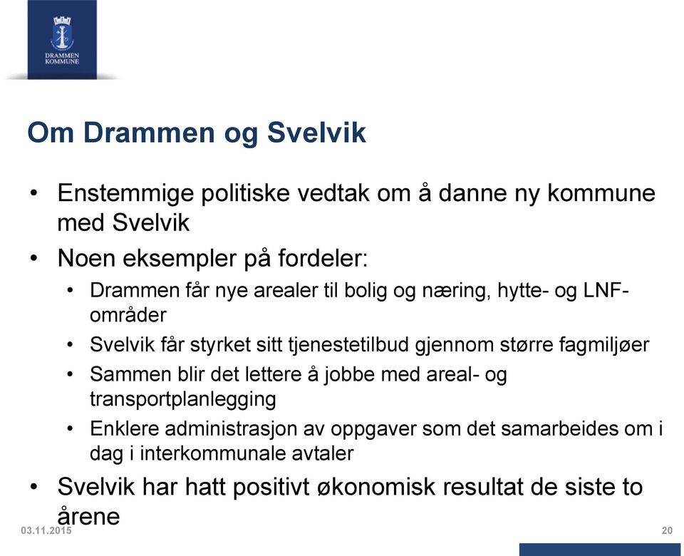 større fagmiljøer Sammen blir det lettere å jobbe med areal- og transportplanlegging Enklere administrasjon av