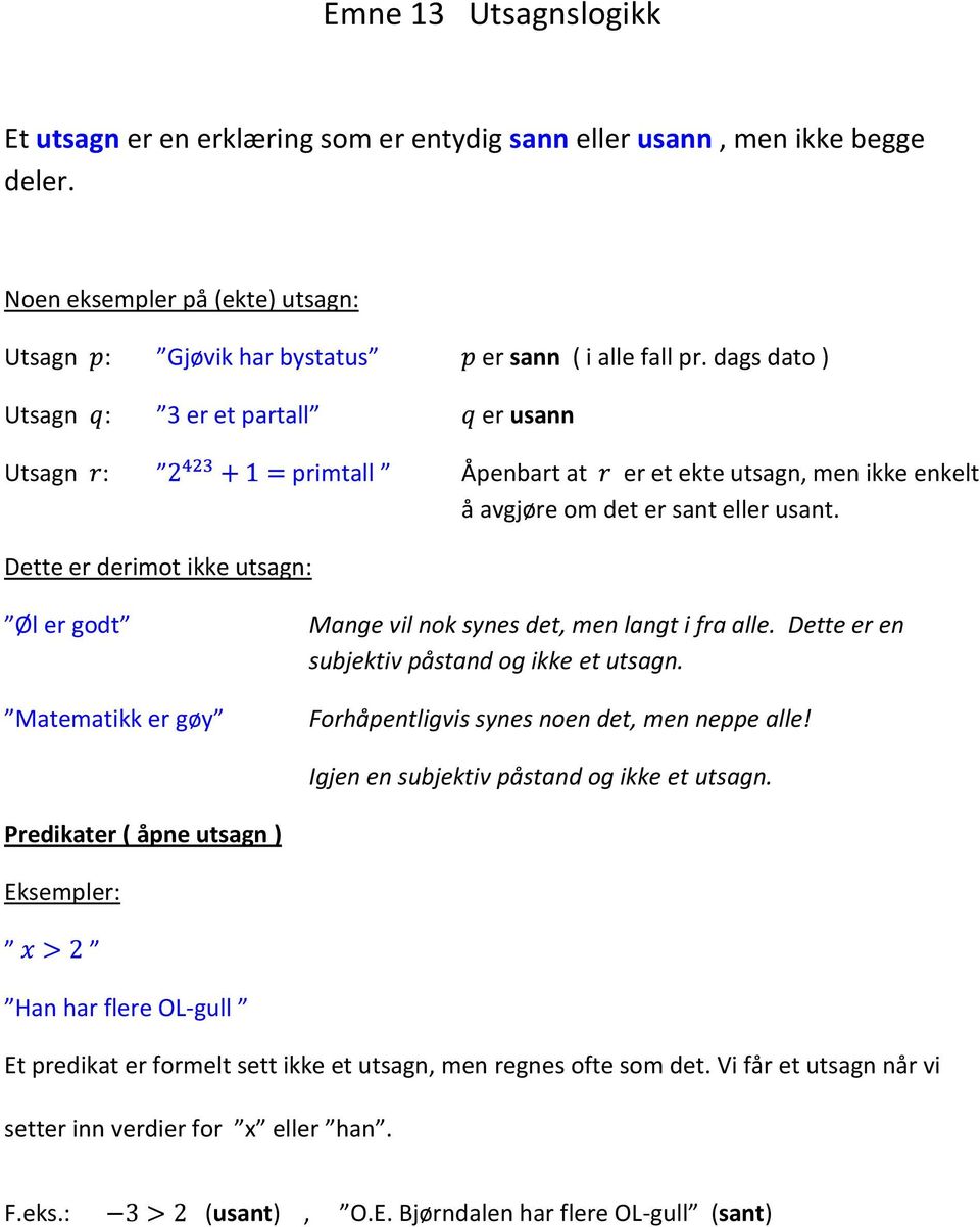 Dette er derimot ikke utsagn: Øl er godt Matematikk er gøy Mange vil nok synes det, men langt i fra alle. Dette er en subjektiv påstand og ikke et utsagn.