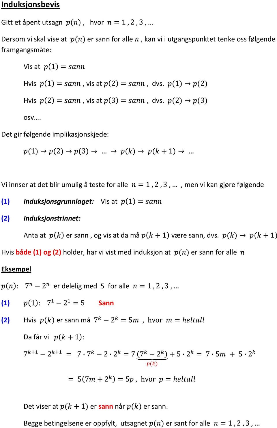 Det gir følgende implikasjonskjede: Vi innser at det blir umulig å teste for alle, men vi kan gjøre følgende (1) Induksjonsgrunnlaget: Vis at (2)