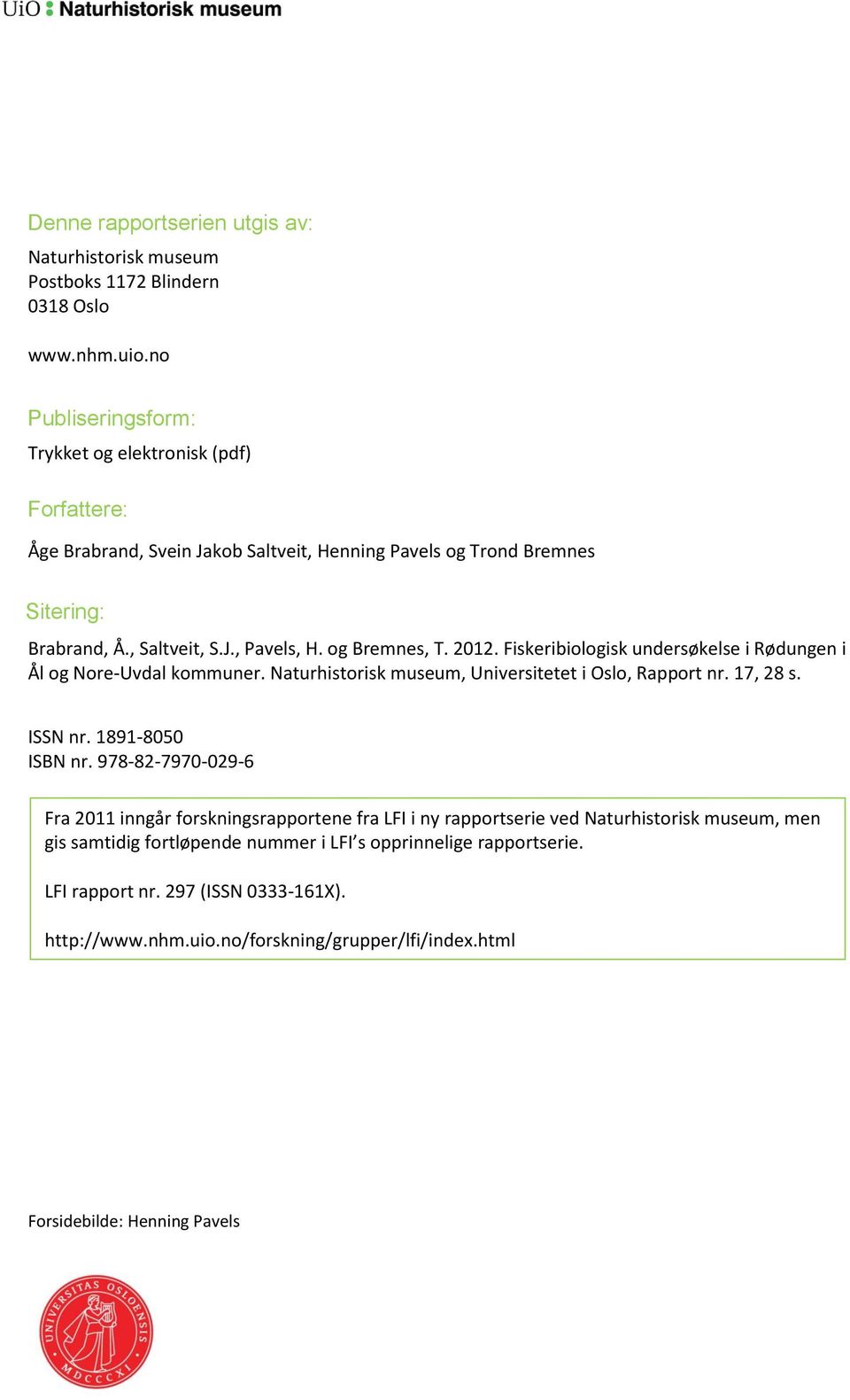 og Bremnes, T. 2012. Fiskeribiologisk undersøkelse i Rødungen i Ål og Nore-Uvdal kommuner. Naturhistorisk museum, Universitetet i Oslo, Rapport nr. 17, 28 s. ISSN nr. 1891-8050 ISBN nr.