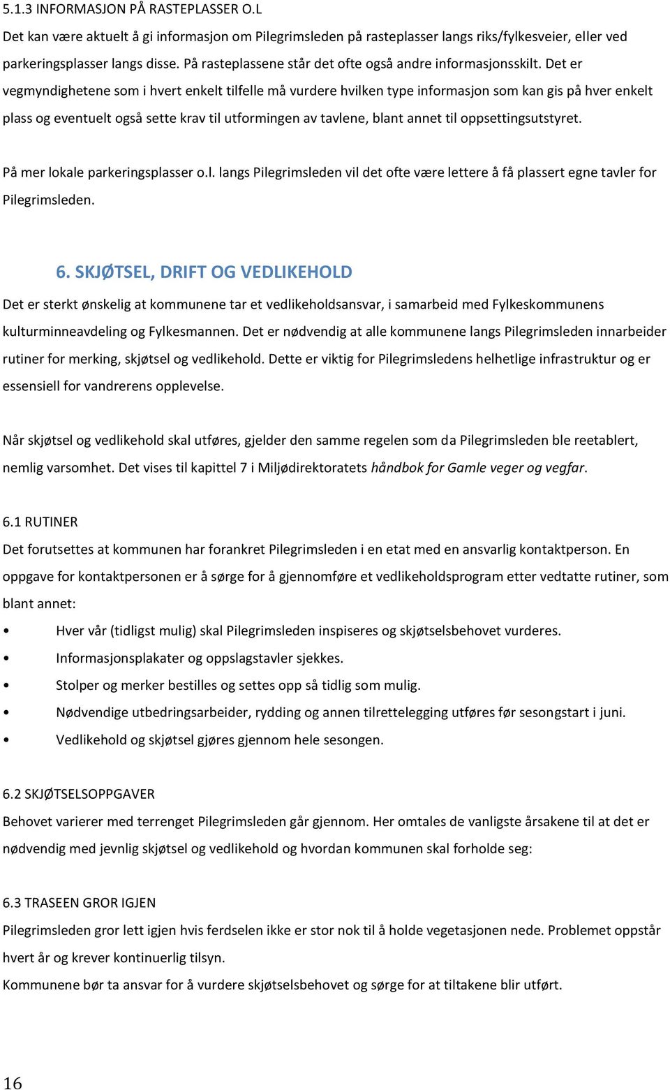 Det er vegmyndighetene som i hvert enkelt tilfelle må vurdere hvilken type informasjon som kan gis på hver enkelt plass og eventuelt også sette krav til utformingen av tavlene, blant annet til