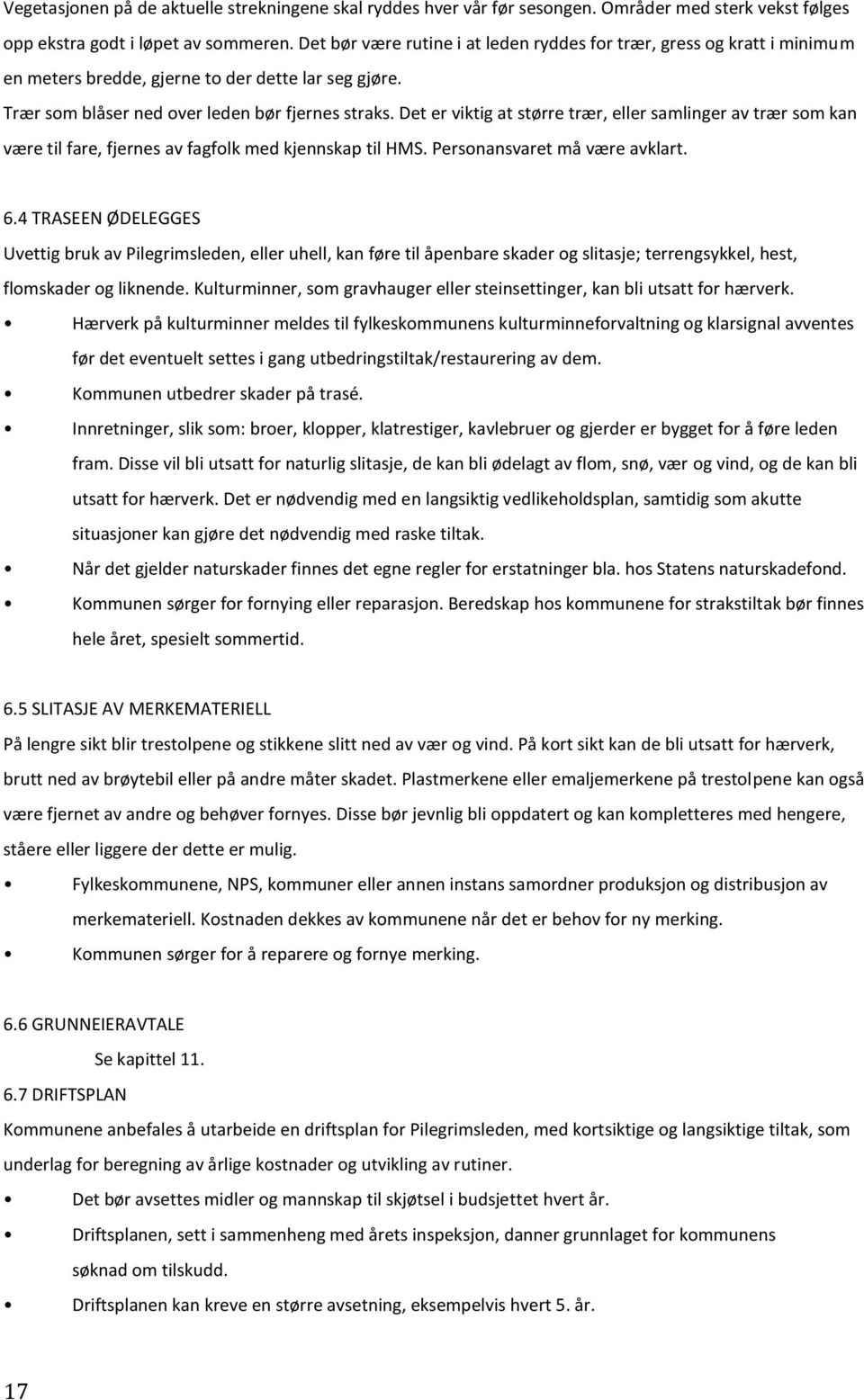 Det er viktig at større trær, eller samlinger av trær som kan være til fare, fjernes av fagfolk med kjennskap til HMS. Personansvaret må være avklart. 6.