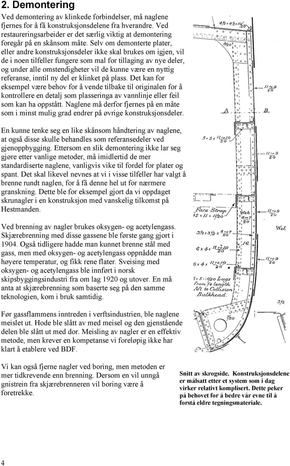 Selv om demonterte plater, eller andre konstruksjonsdeler ikke skal brukes om igjen, vil de i noen tilfeller fungere som mal for tillaging av nye deler, og under alle omstendigheter vil de kunne være