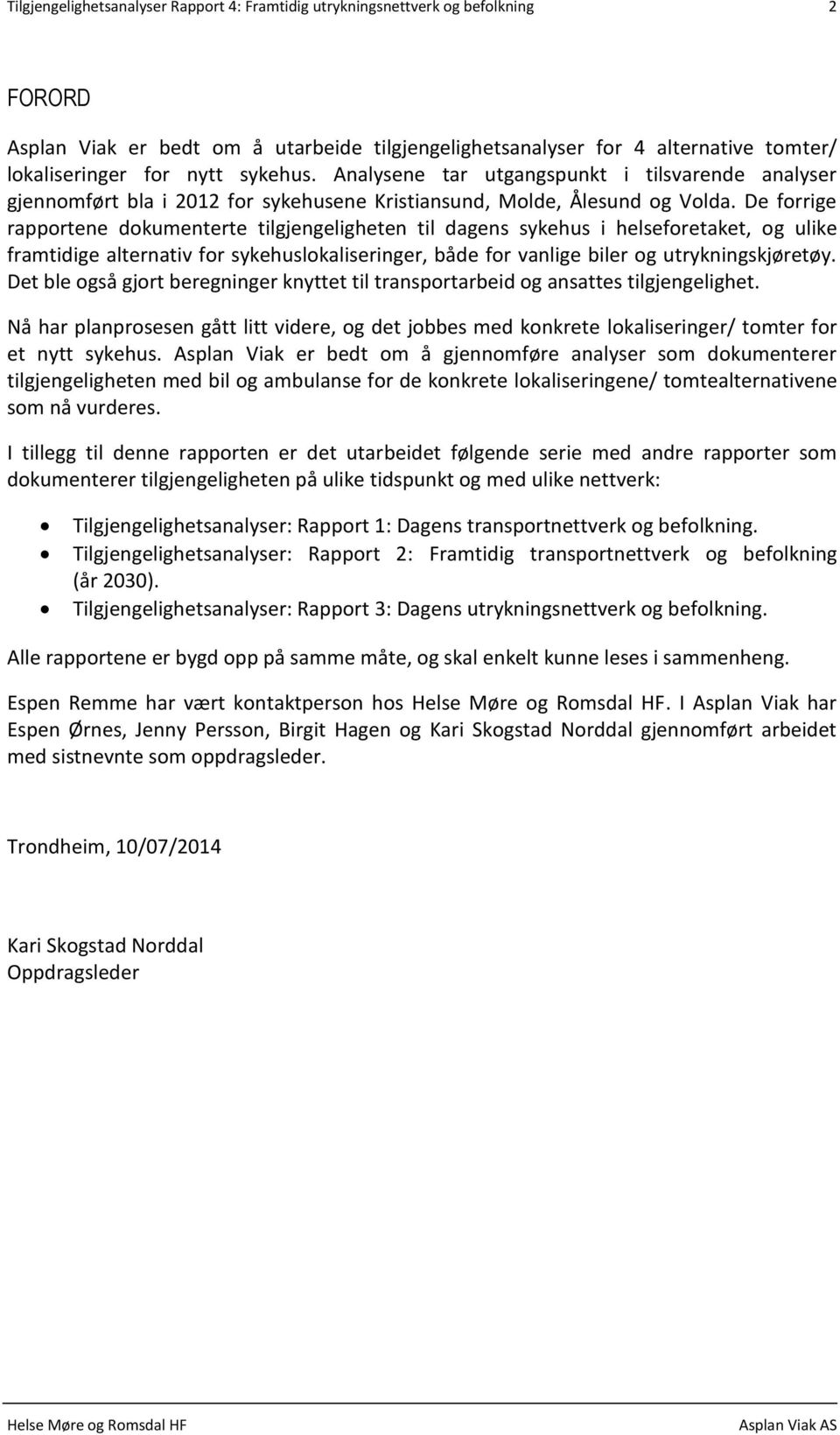 De forrige rapportene dokumenterte tilgjengeligheten til dagens sykehus i helseforetaket, og ulike framtidige alternativ for sykehuslokaliseringer, både for vanlige biler og utrykningskjøretøy.