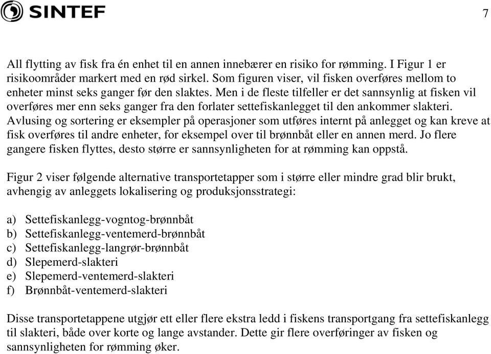 Men i de fleste tilfeller er det sannsynlig at fisken vil overføres mer enn seks ganger fra den forlater settefiskanlegget til den ankommer slakteri.