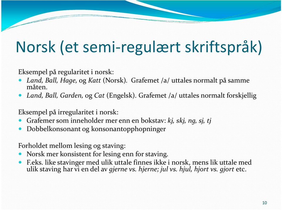 Grafemet /a/ uttales normalt forskjellig Eksempel på irregularitet i norsk: Grafemer som inneholder mer enn en bokstav: kj, skj, ng, sj, tj