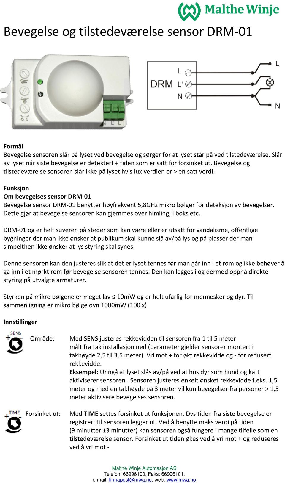 Funksjon Om bevegelses sensor DRM 01 Bevegelse sensor DRM 01 benytter høyfrekvent 5,8GHz mikro bølger for deteksjon av bevegelser.