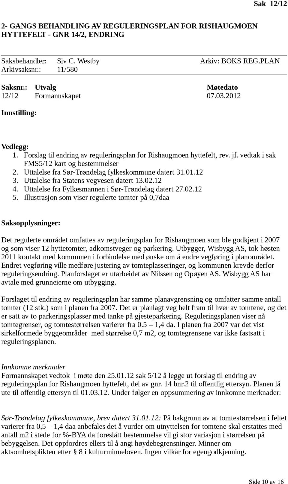 Uttalelse fra Sør-Trøndelag fylkeskommune datert 31.01.12 3. Uttalelse fra Statens vegvesen datert 13.02.12 4. Uttalelse fra Fylkesmannen i Sør-Trøndelag datert 27.02.12 5.
