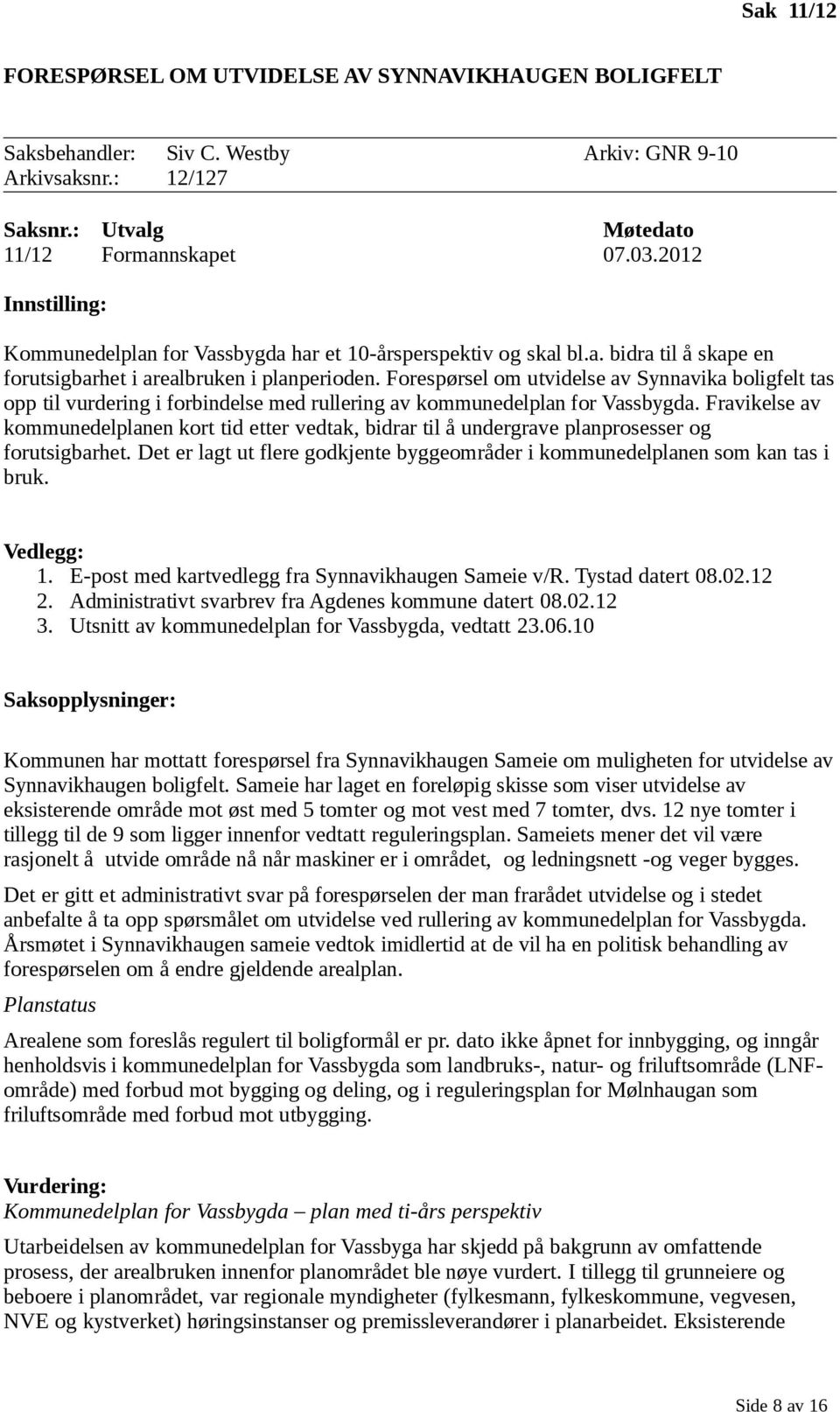 Forespørsel om utvidelse av Synnavika boligfelt tas opp til vurdering i forbindelse med rullering av kommunedelplan for Vassbygda.