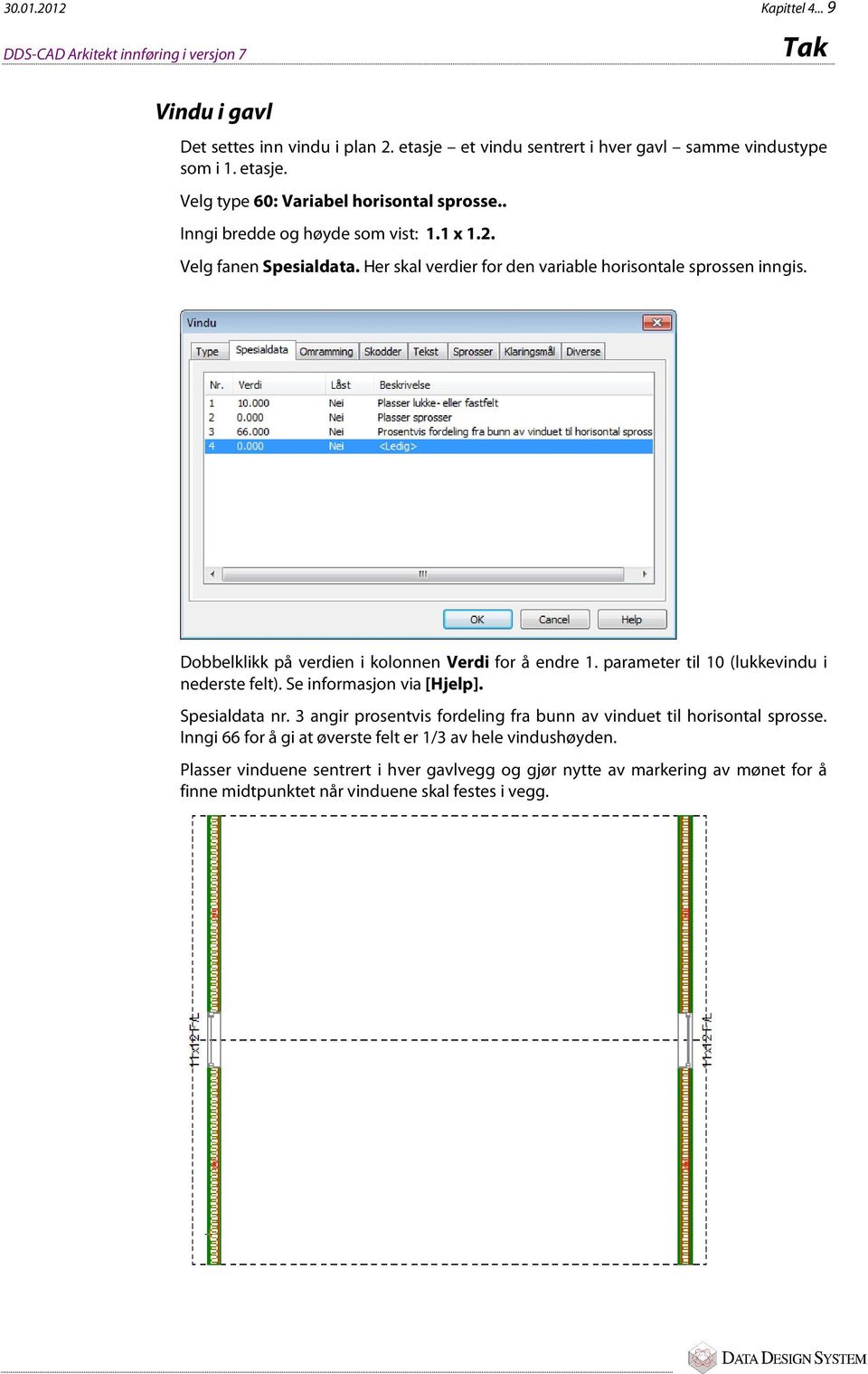 parameter til 10 (lukkevindu i nederste felt). Se informasjon via [Hjelp]. Spesialdata nr. 3 angir prosentvis fordeling fra bunn av vinduet til horisontal sprosse.