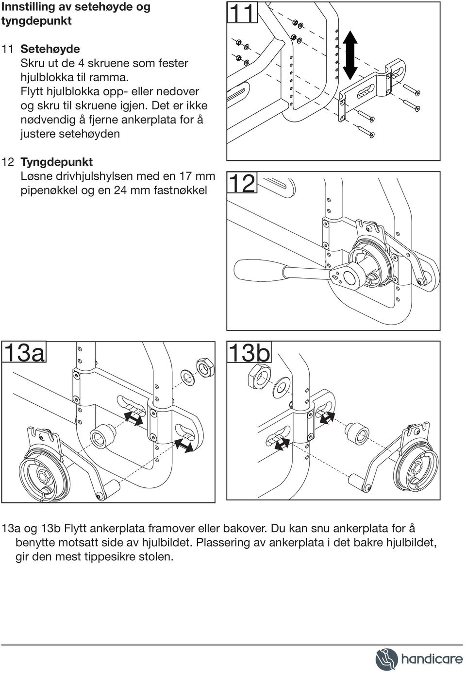 Det er ikke nødvendig å fjerne ankerplata for å justere setehøyden 12 Tyngdepunkt Løsne drivhjulshylsen med en 17 mm pipenøkkel og