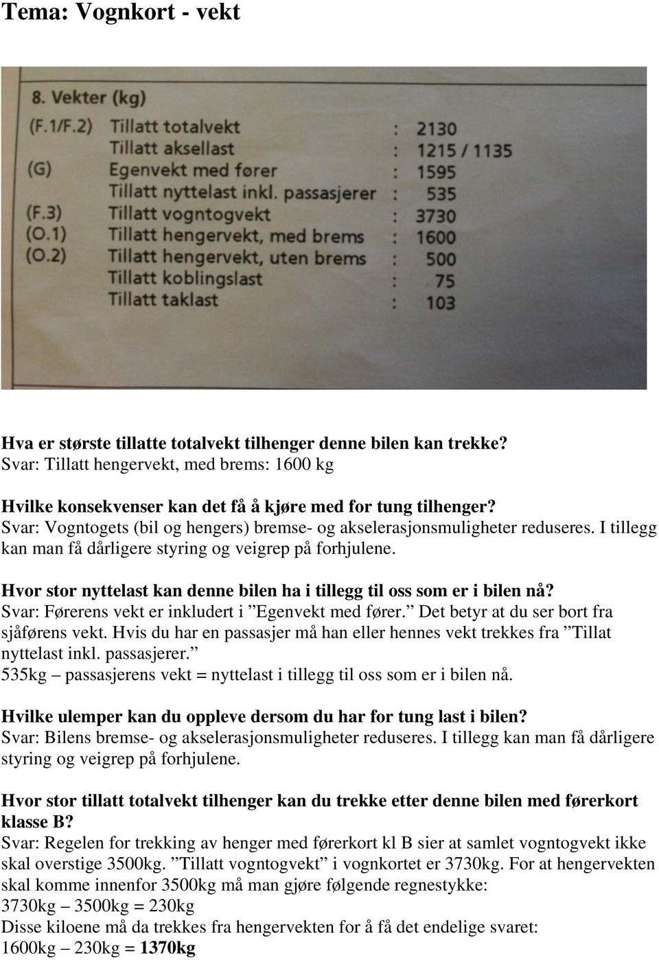 Hvor stor nyttelast kan denne bilen ha i tillegg til oss som er i bilen nå? Svar: Førerens vekt er inkludert i Egenvekt med fører. Det betyr at du ser bort fra sjåførens vekt.