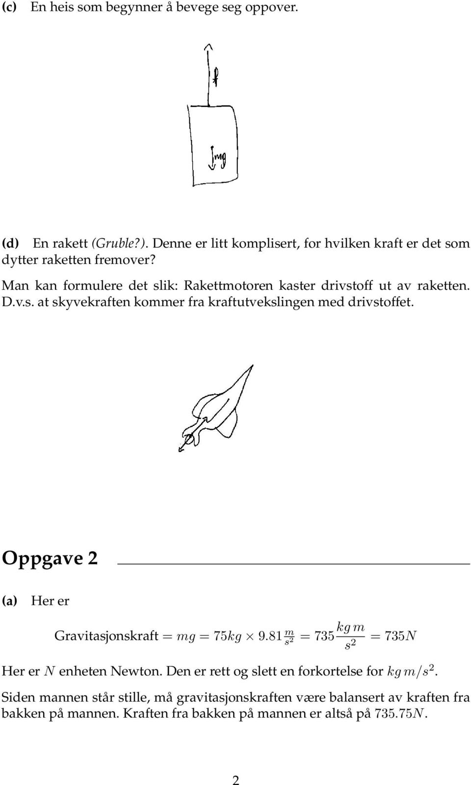 Oppgave Her er Gravitasjonskraft = mg = 75kg 9.81 m s = 735 kg m s = 735N Her er N enheten Newton. Den er rett og slett en forkortelse for kg m/s.