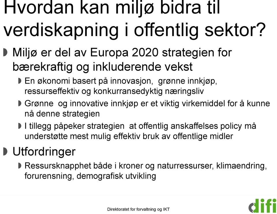 konkurransedyktig næringsliv Grønne og innovative innkjøp er et viktig virkemiddel for å kunne nå denne strategien I tillegg påpeker strategien at