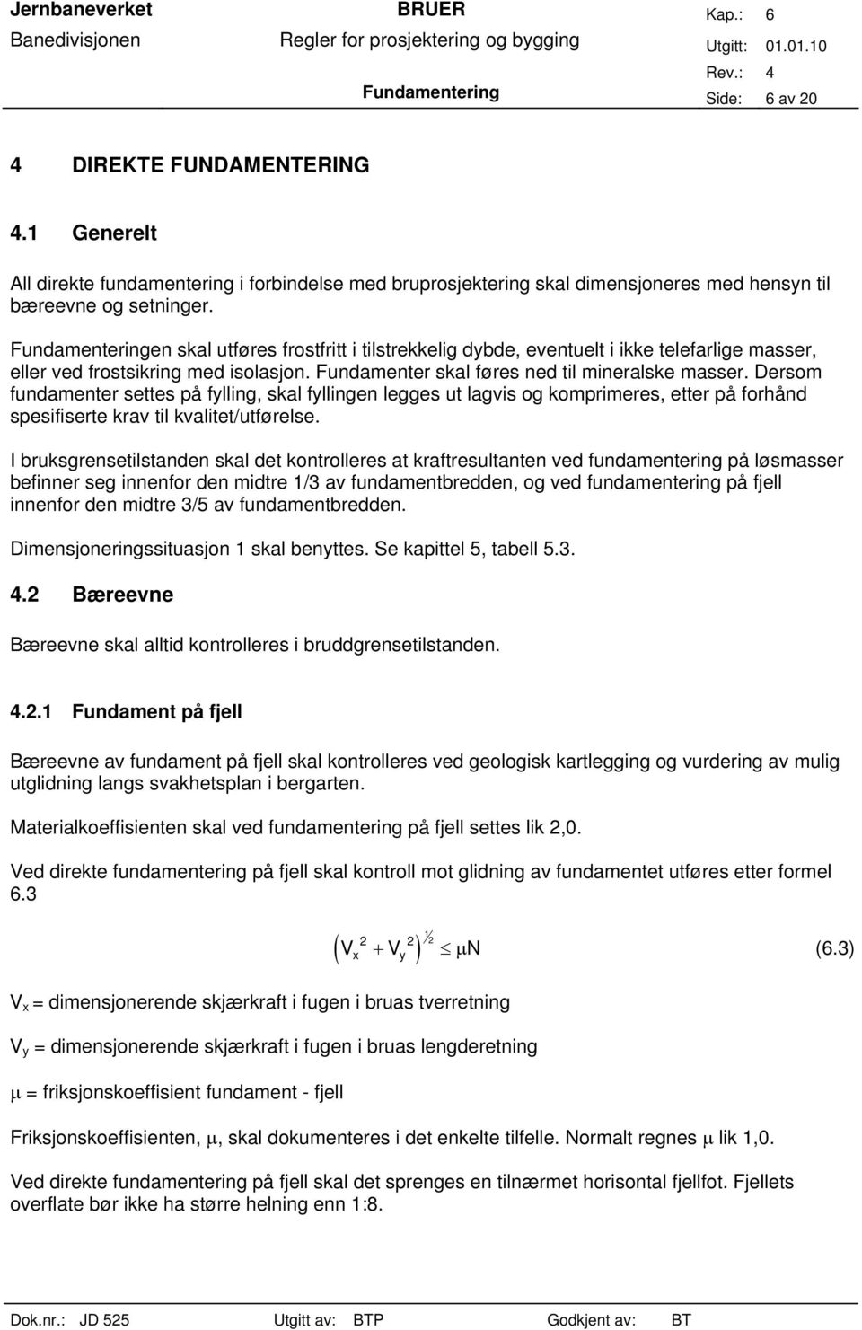 Dersom fundamenter settes på fylling, skal fyllingen legges ut lagvis og komprimeres, etter på forhånd spesifiserte krav til kvalitet/utførelse.