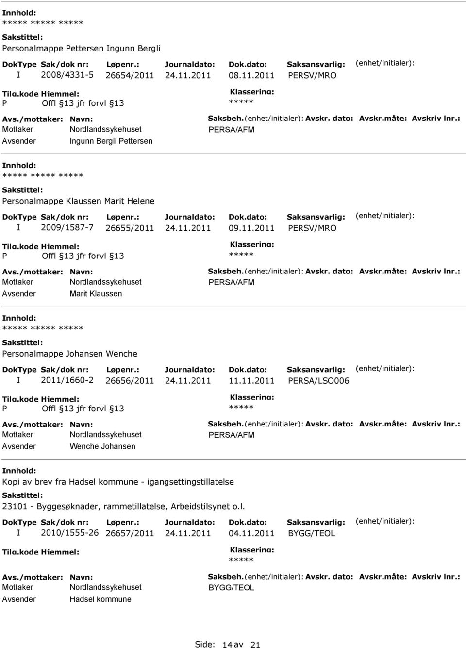 : ERSA/AFM Marit Klaussen ersonalmappe Johansen Wenche 2011/1660-2 26656/2011 11.11.2011 ERSA/LSO006 Avs./mottaker: Navn: Saksbeh. Avskr. dato: Avskr.måte: Avskriv lnr.