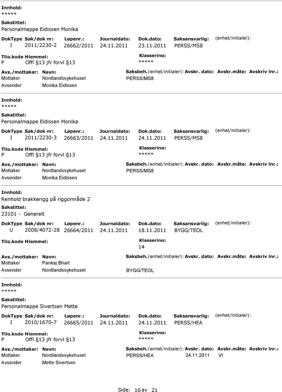 : ERSS/MS8 Monika Eidissen Renhold brakkerigg på riggområde 2 23101 - Generelt 2008/4072-28 26664/2011 18.11.2011 14 Avs./mottaker: Navn: Saksbeh. Avskr. dato: Avskr.
