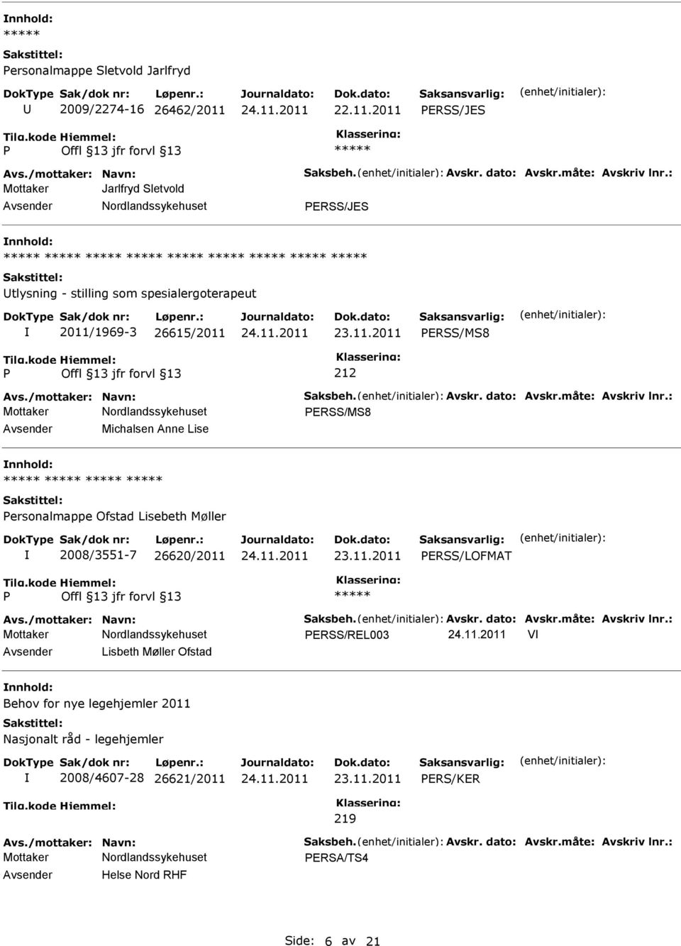 måte: Avskriv lnr.: ERSS/MS8 Michalsen Anne Lise ersonalmappe Ofstad Lisebeth Møller 2008/3551-7 26620/2011 ERSS/LOFMAT Avs./mottaker: Navn: Saksbeh. Avskr. dato: Avskr.