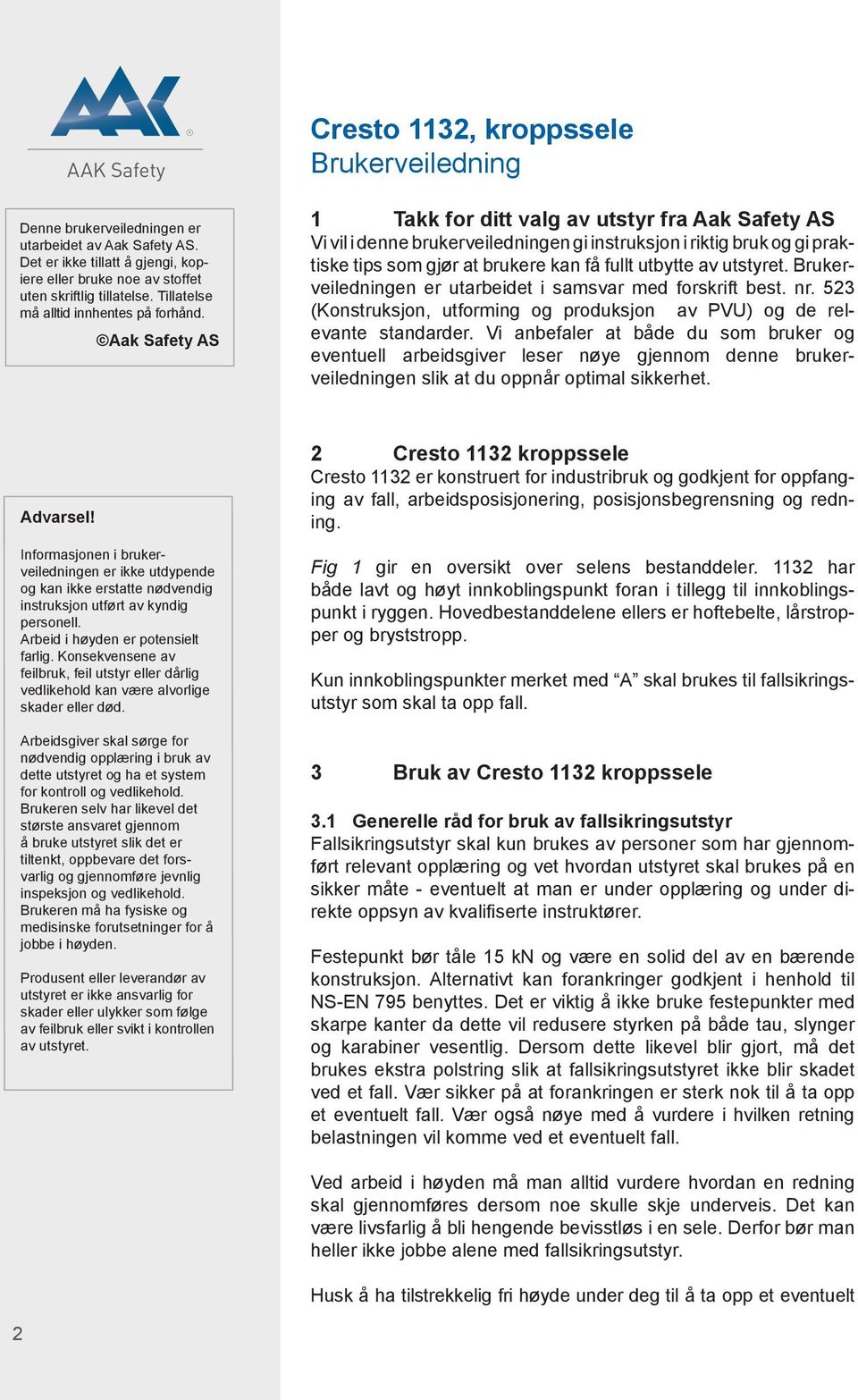 1 Takk for ditt valg av utstyr fra Vi vil i denne brukerveiledningen gi instruksjon i riktig bruk og gi praktiske tips som gjør at brukere kan få fullt utbytte av utstyret.