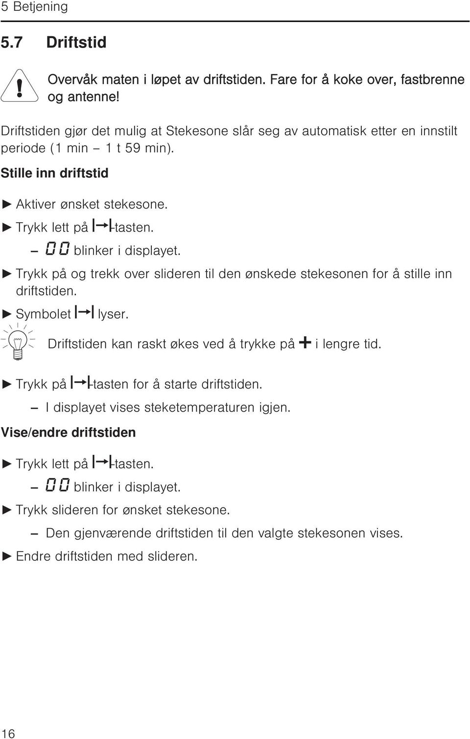 blinker i displayet. Trykk på og trekk over slideren til den ønskede stekesonen for å stille inn driftstiden. Symbolet lyser. Driftstiden kan raskt økes ved å trykke på i lengre tid.