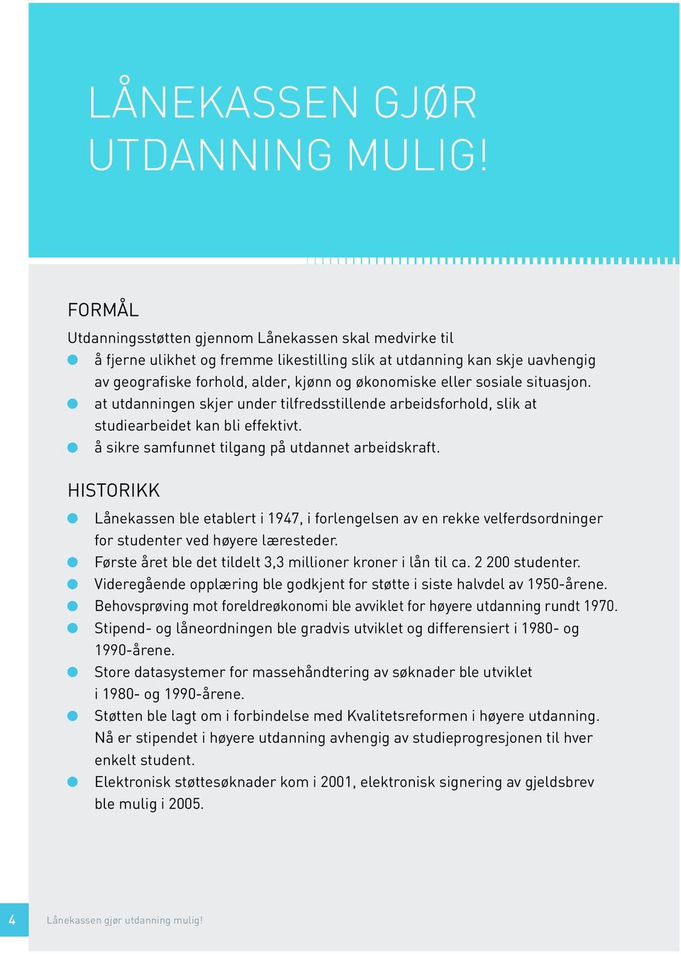 sosiale situasjon. at utdanningen skjer under tilfredsstillende arbeidsforhold, slik at studiearbeidet kan bli effektivt. å sikre samfunnet tilgang på utdannet arbeidskraft.