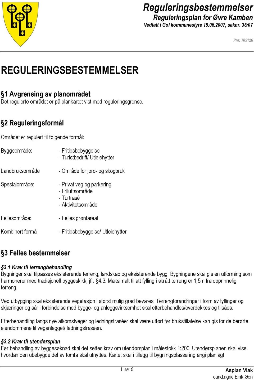 jord- og skogbruk - Privat veg og parkering - Friluftsområde - Turtrasé - Aktivitetsområde - Felles grøntareal - Fritidsbebyggelse/ Utleiehytter 3 Felles bestemmelser 3.