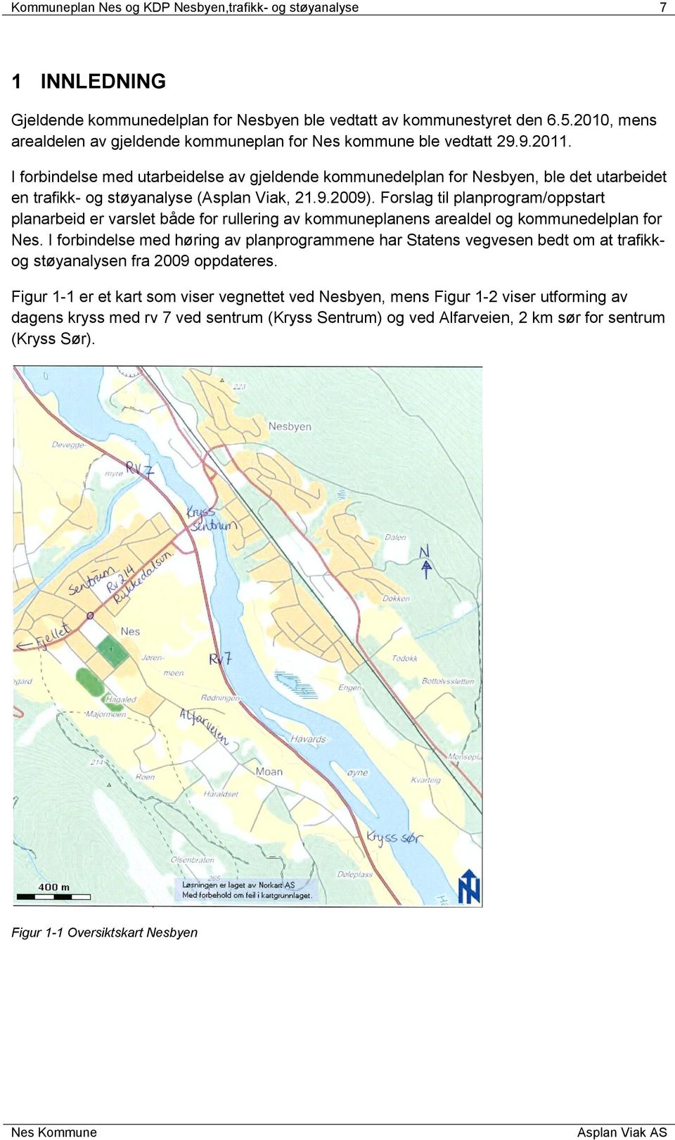 I forbindelse med utarbeidelse av gjeldende kommunedelplan for Nesbyen, ble det utarbeidet en trafikk- og støyanalyse (Asplan Viak, 21.9.2009).