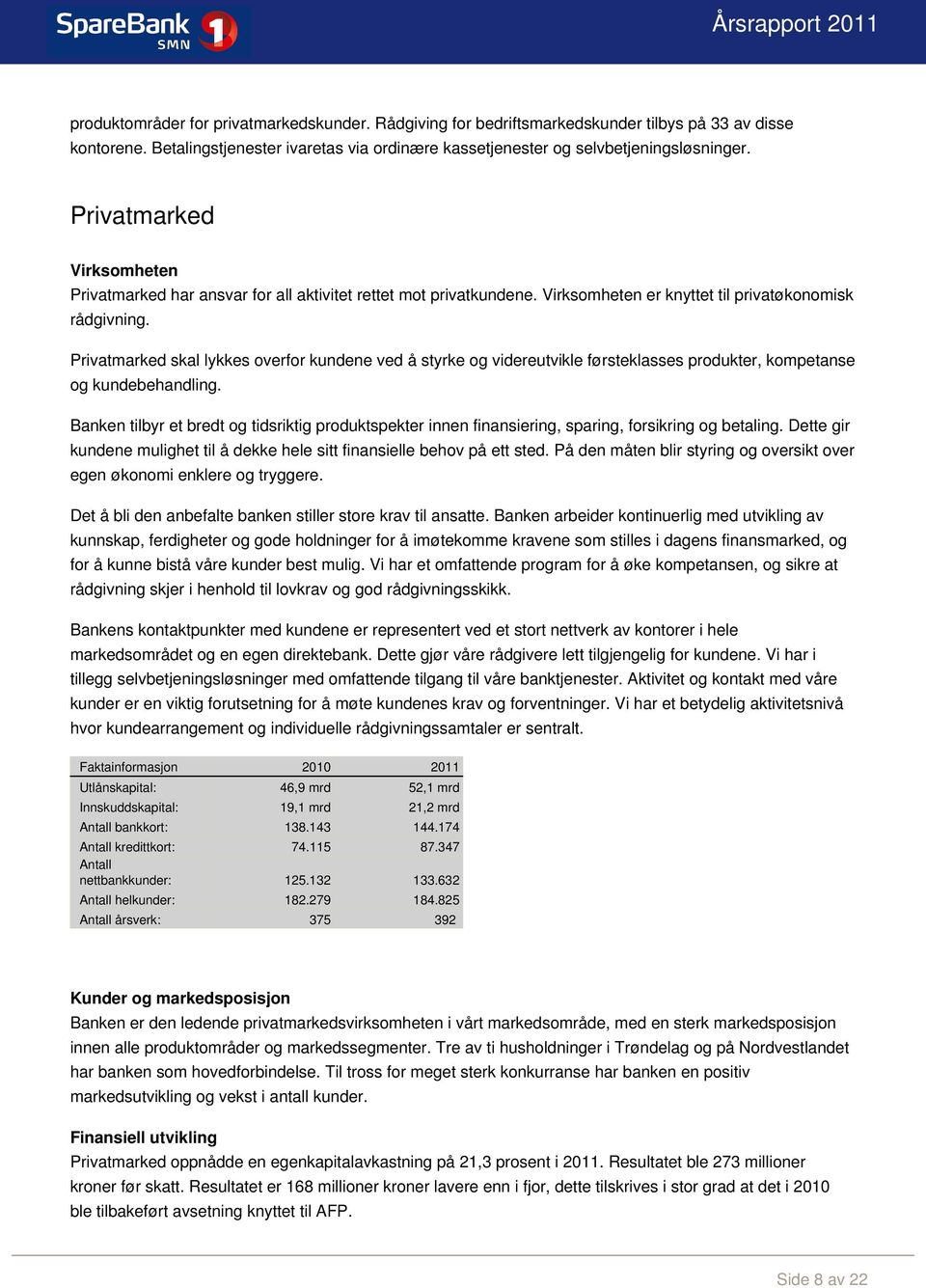 Privatmarked skal lykkes overfor kundene ved å styrke og videreutvikle førsteklasses produkter, kompetanse og kundebehandling.