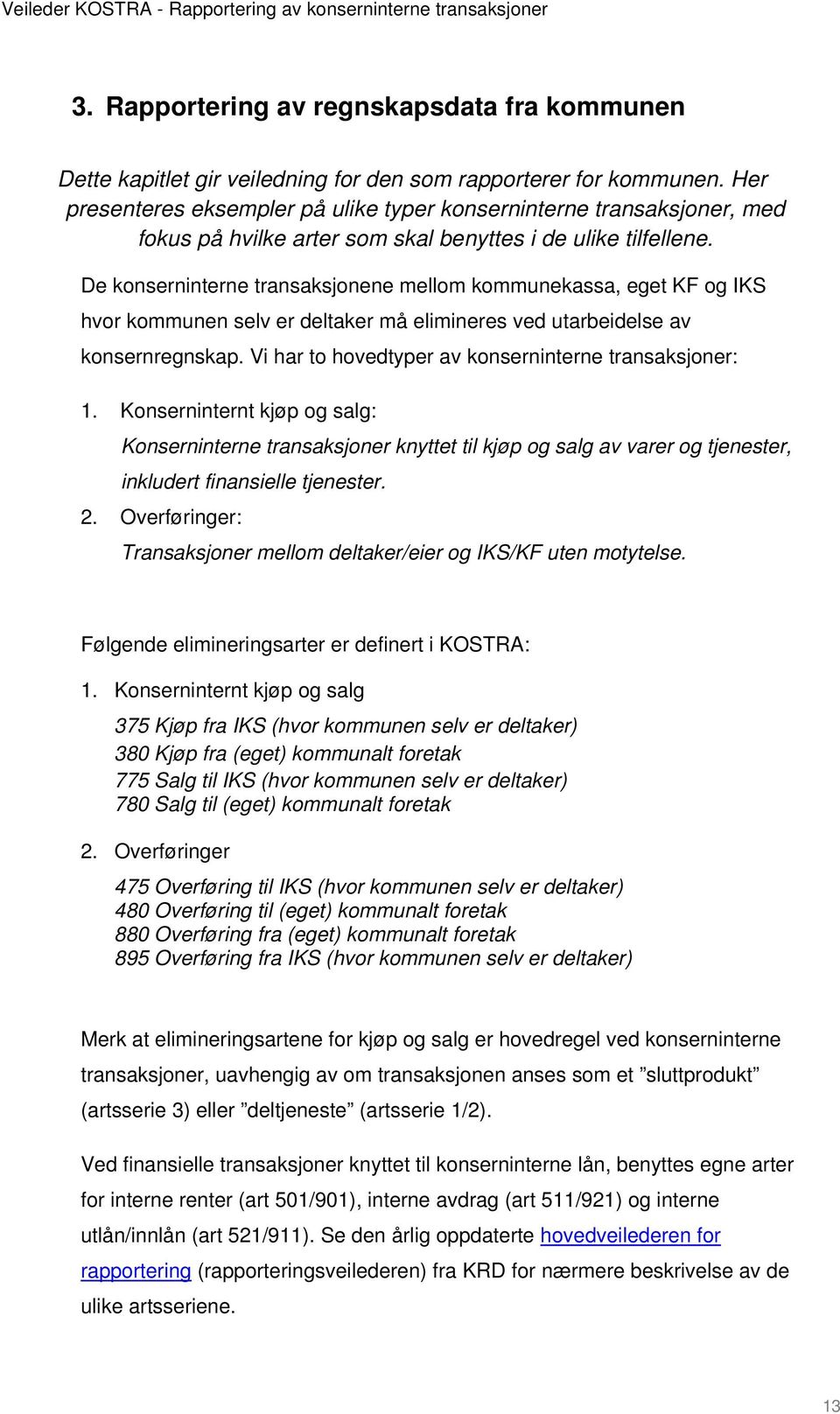 De konserninterne transaksjonene mellom kommunekassa, eget KF og IKS hvor kommunen selv er deltaker må elimineres ved utarbeidelse av konsernregnskap.