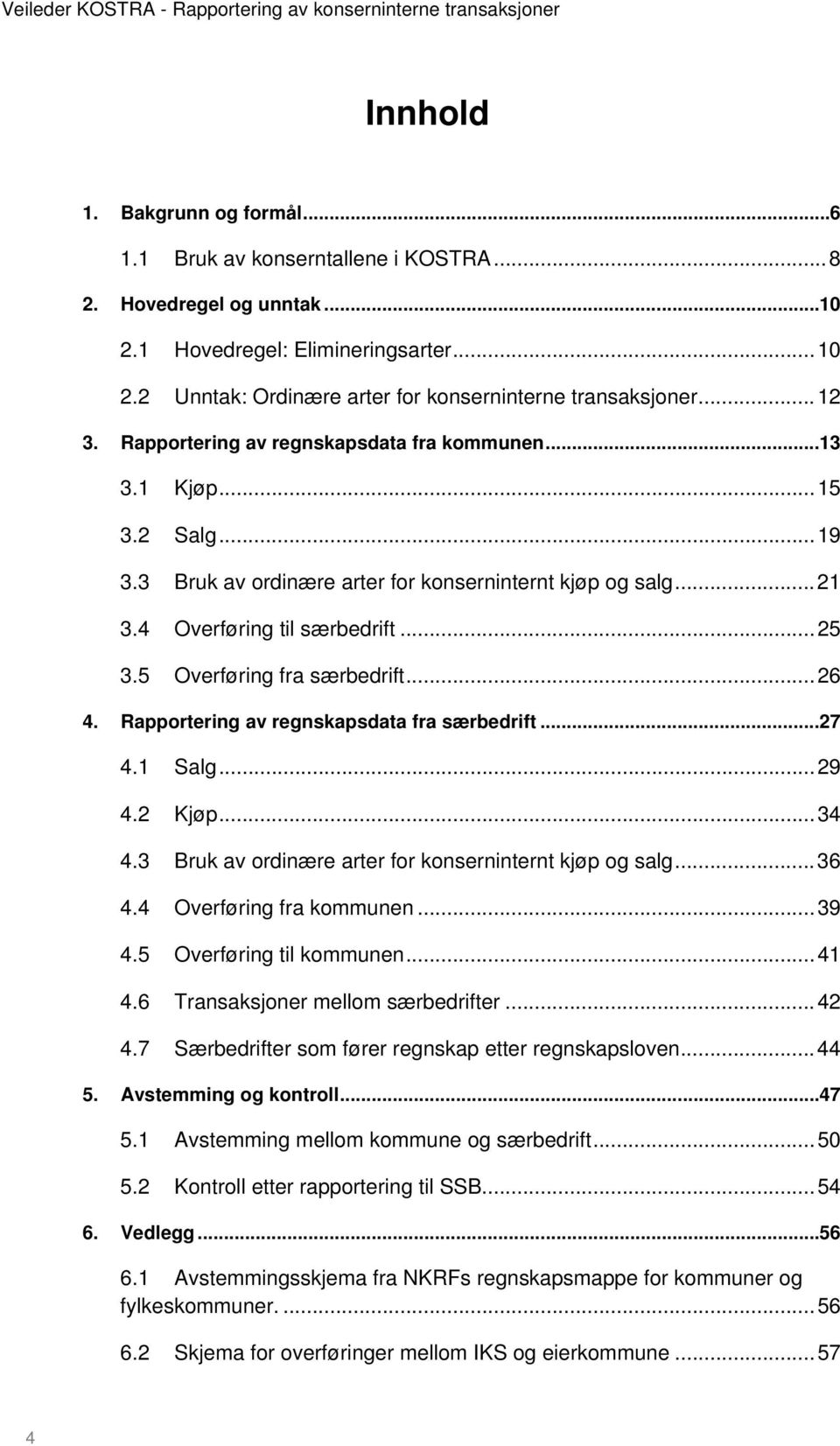 5 Overføring fra særbedrift... 26 4. Rapportering av regnskapsdata fra særbedrift... 27 4.1 Salg... 29 4.2 Kjøp... 34 4.3 Bruk av ordinære arter for konserninternt kjøp og salg... 36 4.