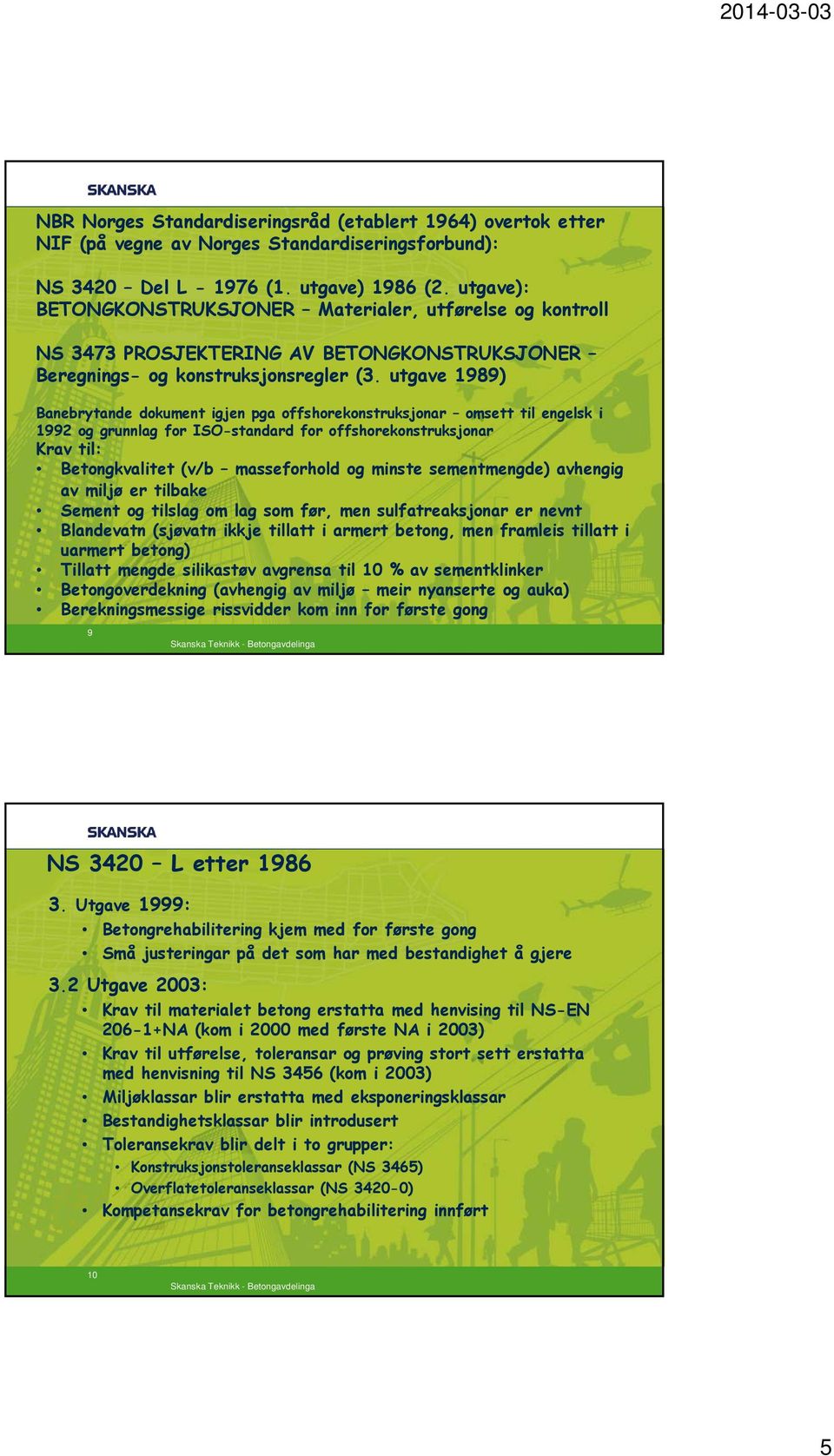 utgave 1989) Banebrytande dokument igjen pga offshorekonstruksjonar omsett til engelsk i 1992 og grunnlag for ISO-standard for offshorekonstruksjonar Krav til: Betongkvalitet (v/b masseforhold og