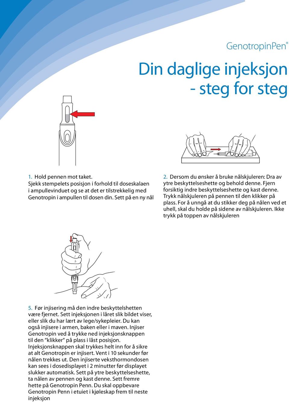 Dersom du ønsker å bruke nålskjuleren: Dra av ytre beskyttelseshette og behold denne. Fjern forsiktig indre beskyttelseshette og kast denne. Trykk nålskjuleren på pennen til den klikker på plass.