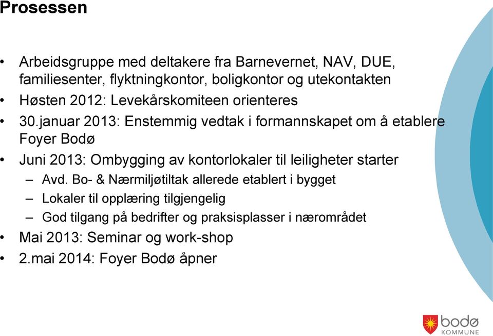 januar 2013: Enstemmig vedtak i formannskapet om å etablere Foyer Bodø Juni 2013: Ombygging av kontorlokaler til leiligheter