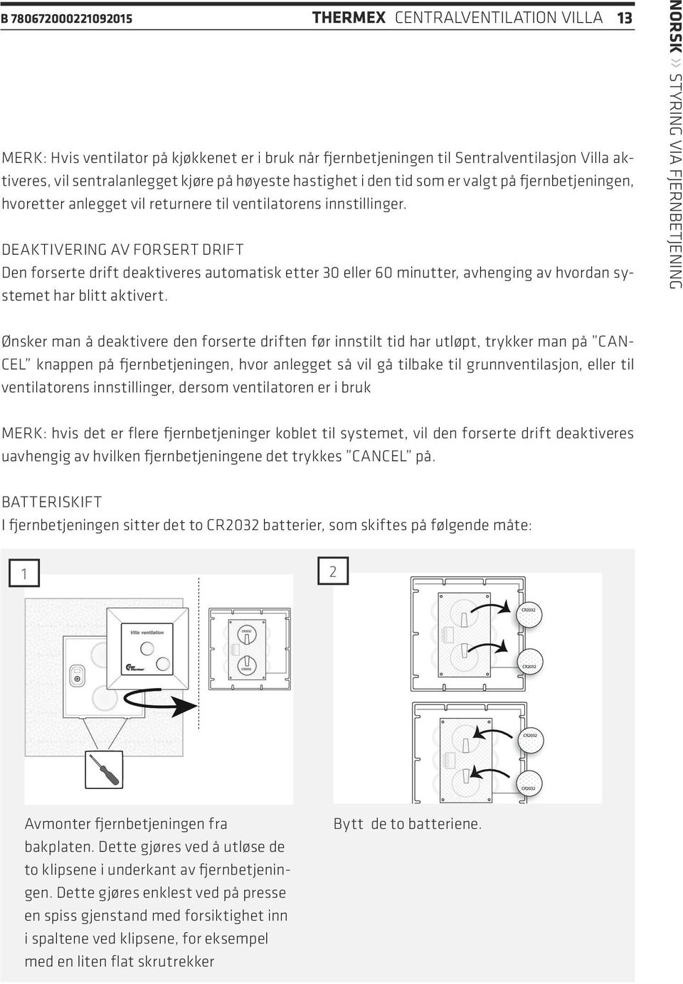 DEAKTIVERING AV FORSERT DRIFT Den forserte drift deaktiveres automatisk etter 30 eller 60 minutter, avhenging av hvordan systemet har blitt aktivert.