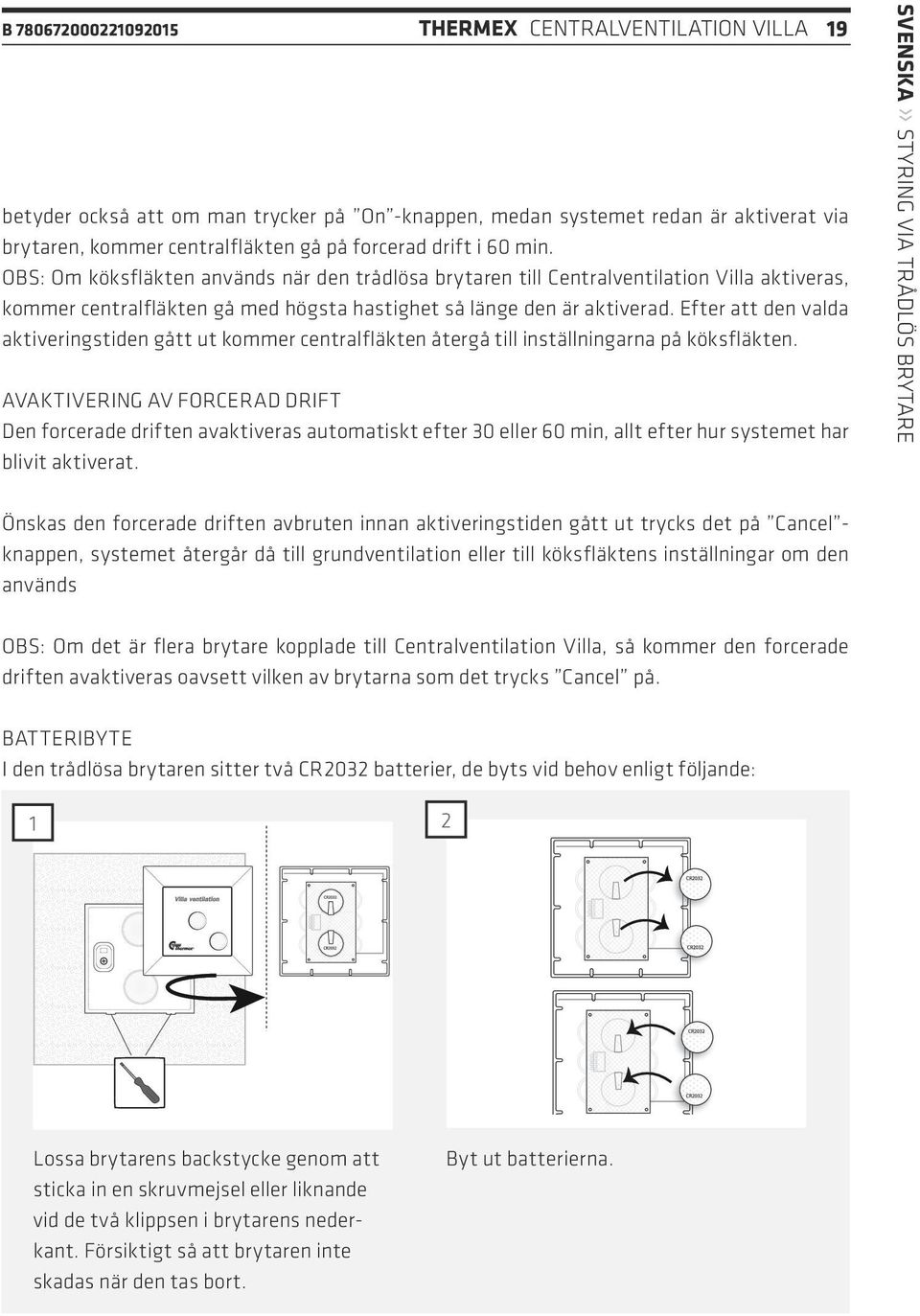 Efter att den valda aktiveringstiden gått ut kommer centralfläkten återgå till inställningarna på köksfläkten.