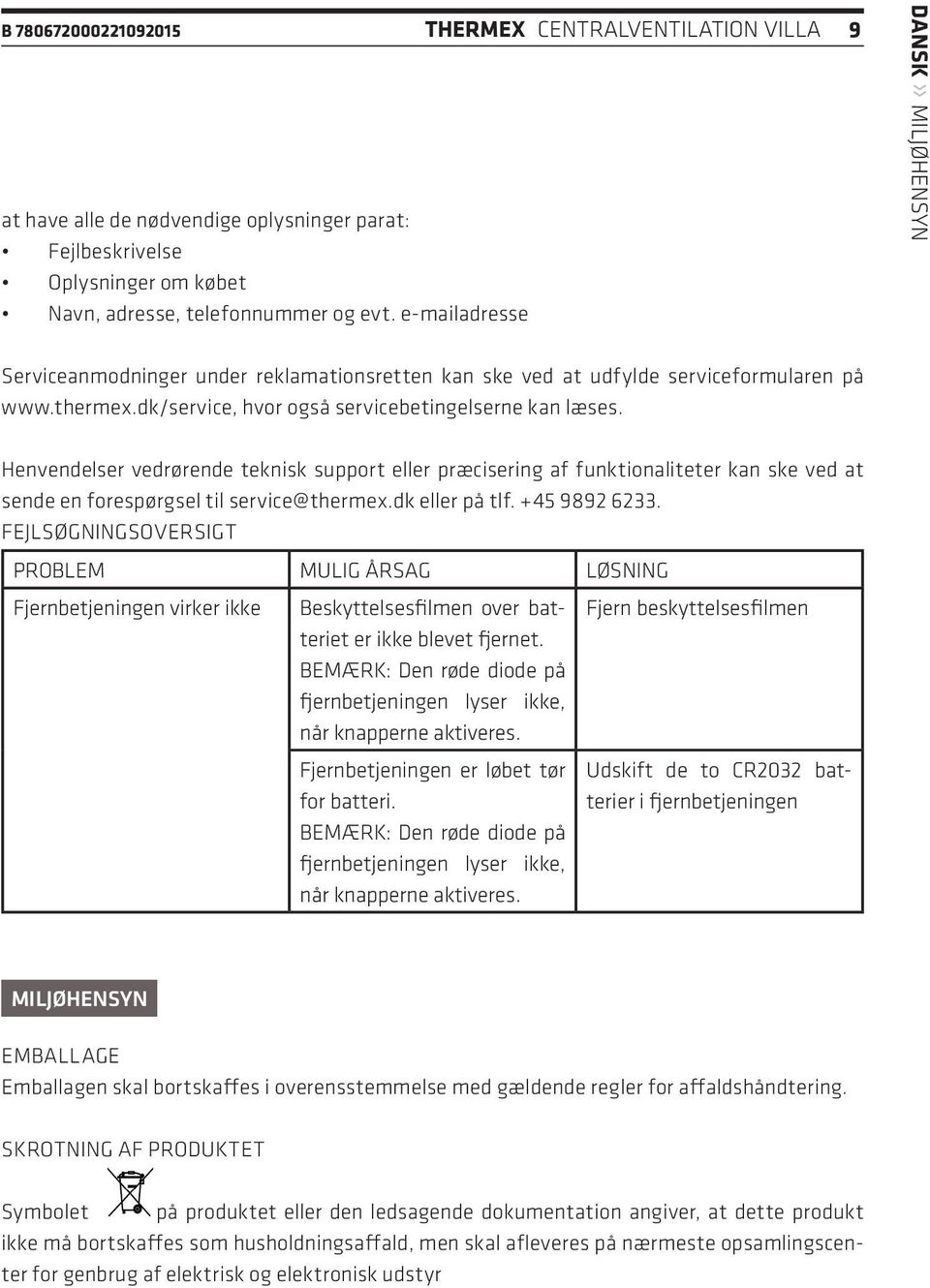 Henvendelser vedrørende teknisk support eller præcisering af funktionaliteter kan ske ved at sende en forespørgsel til service@thermex.dk eller på tlf. +45 9892 6233.