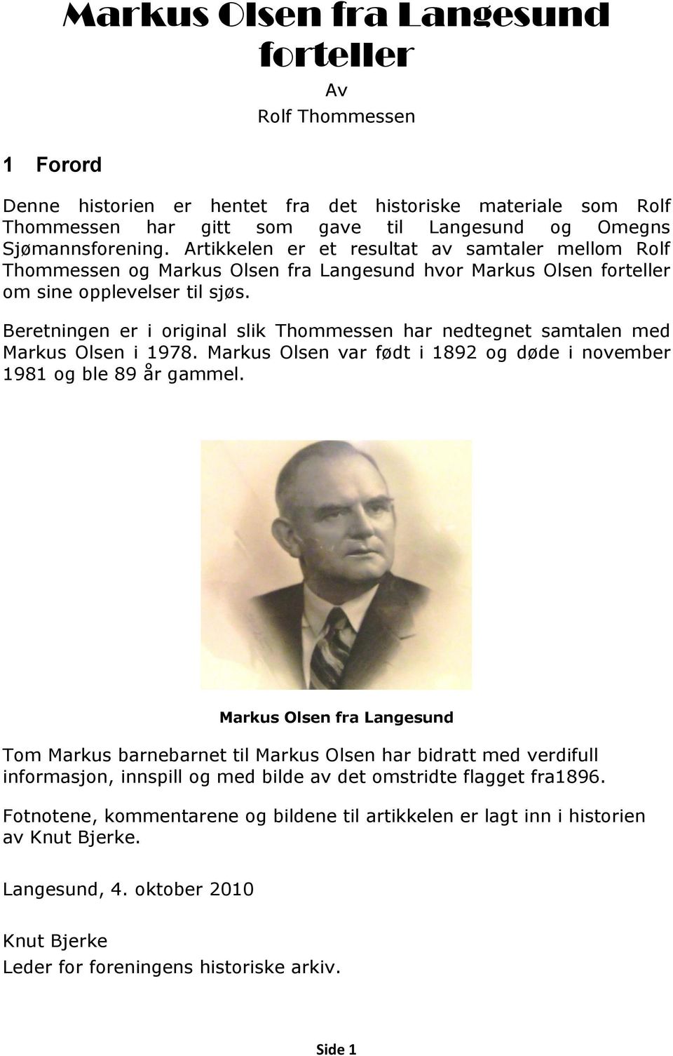Beretningen er i original slik Thommessen har nedtegnet samtalen med Markus Olsen i 1978. Markus Olsen var født i 1892 og døde i november 1981 og ble 89 år gammel.