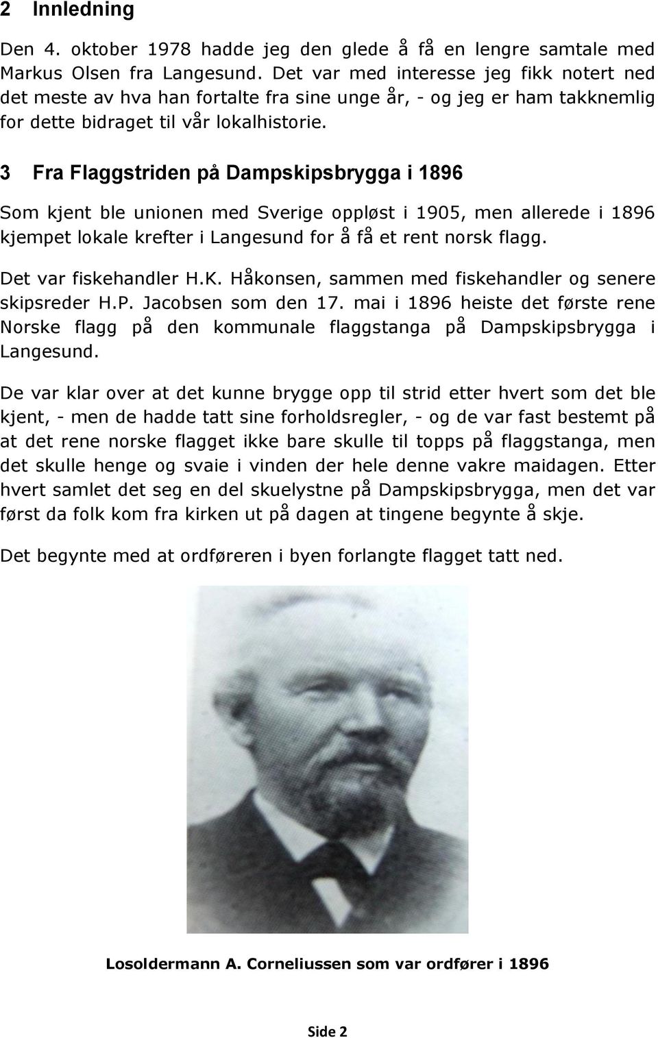 3 Fra Flaggstriden på Dampskipsbrygga i 1896 Som kjent ble unionen med Sverige oppløst i 1905, men allerede i 1896 kjempet lokale krefter i Langesund for å få et rent norsk flagg.