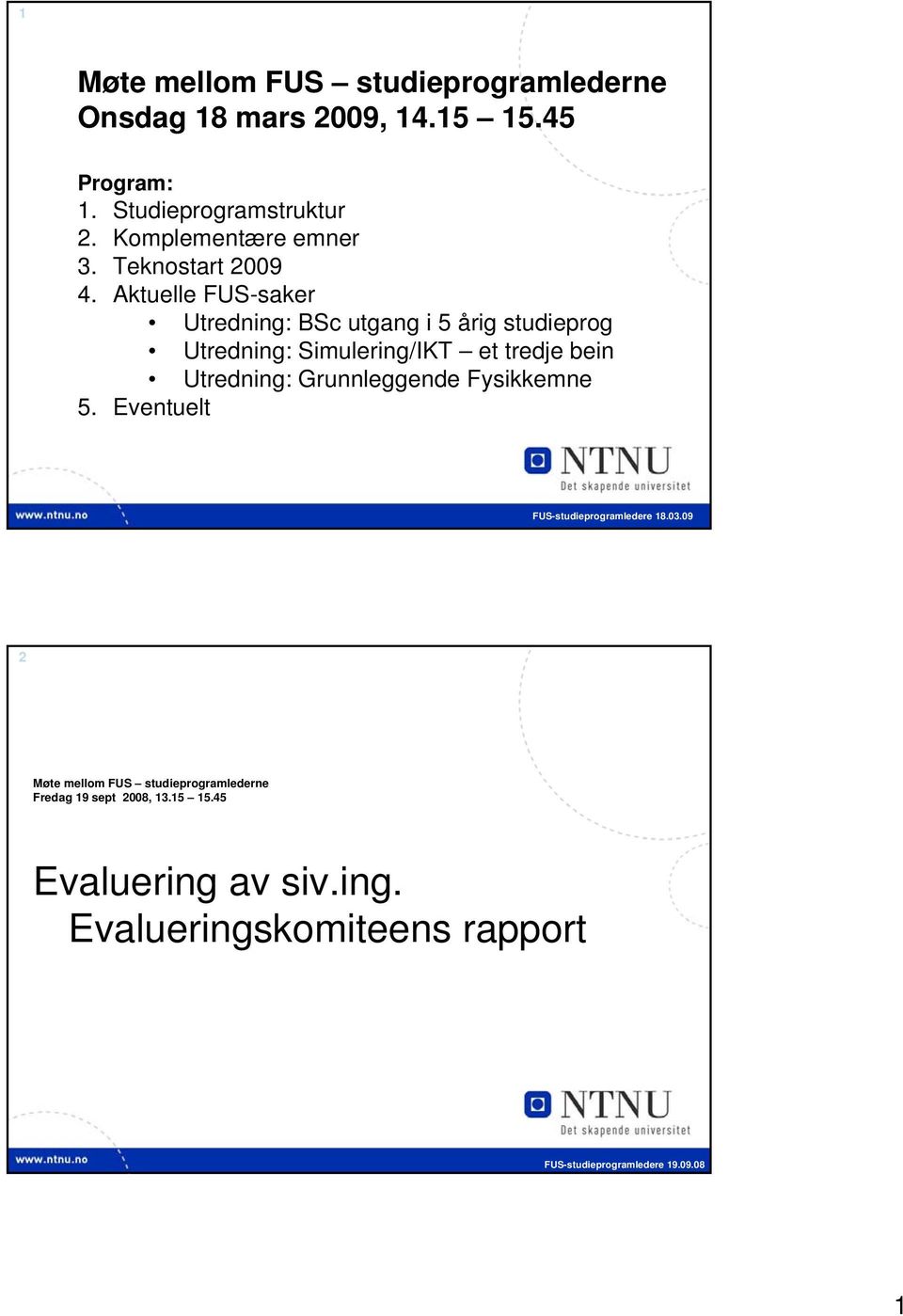 Aktuelle FUS-saker Utredning: BSc utgang i 5 årig studieprog Utredning: Simulering/IKT et tredje