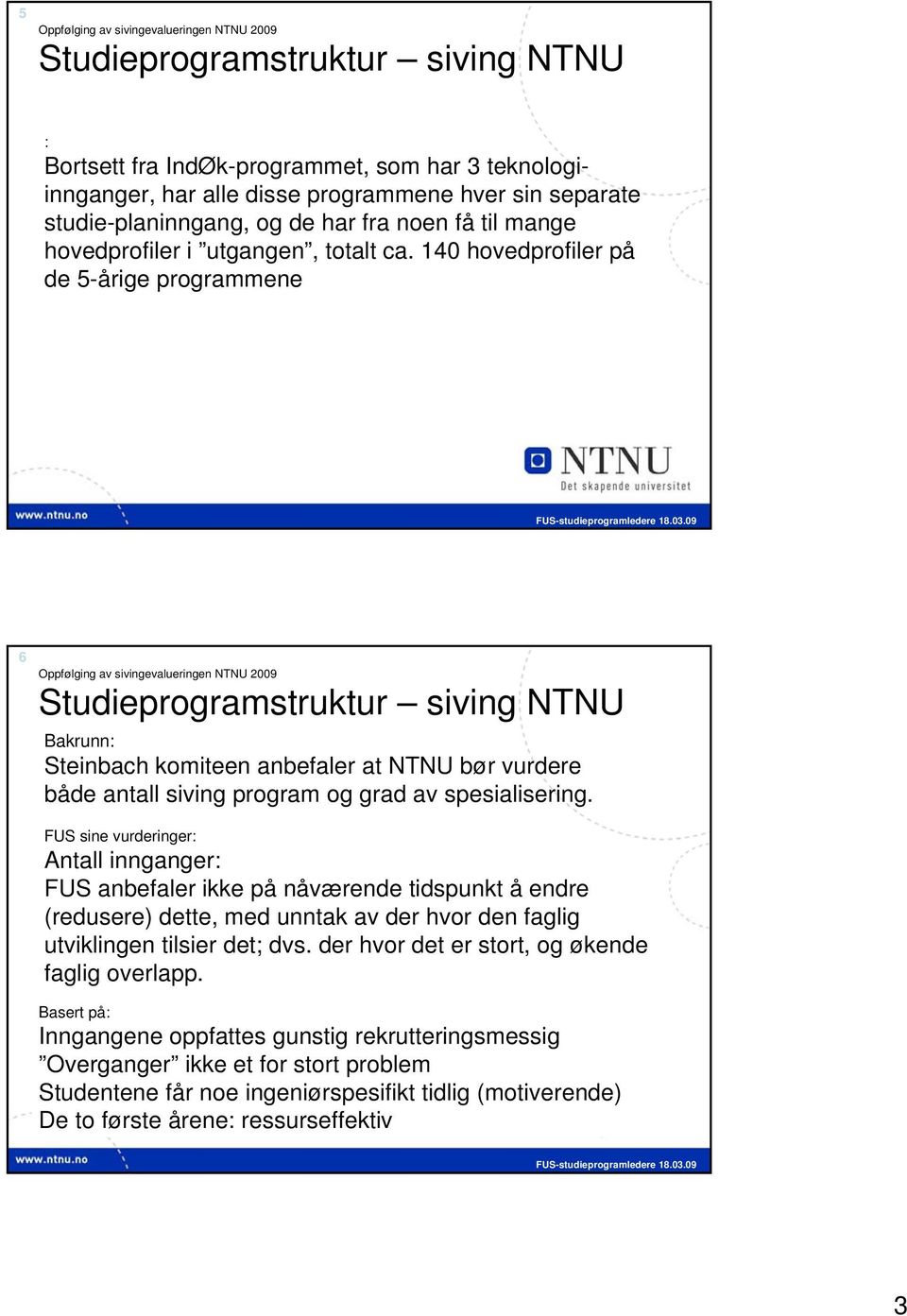 FUS sine vurderinger: Antall innganger: FUS anbefaler ikke på nåværende tidspunkt å endre (redusere) dette, med unntak av der hvor den faglig utviklingen tilsier det; dvs.