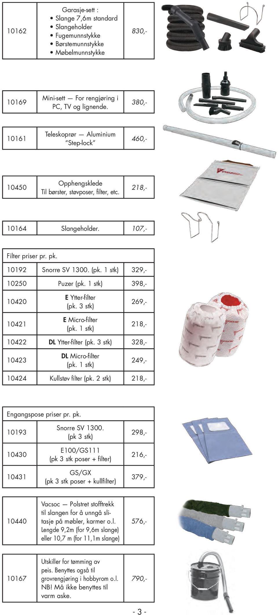 1 stk) 329,- 10420 10421 E Ytter-filter (pk. 3 stk) E Micro-filter (pk. 1 stk) 10250 Puzer (pk. 1 stk) 398,- 269,- 218,- 10423 DL Micro-filter (pk. 1 stk) 10422 DL Ytter-filter (pk.