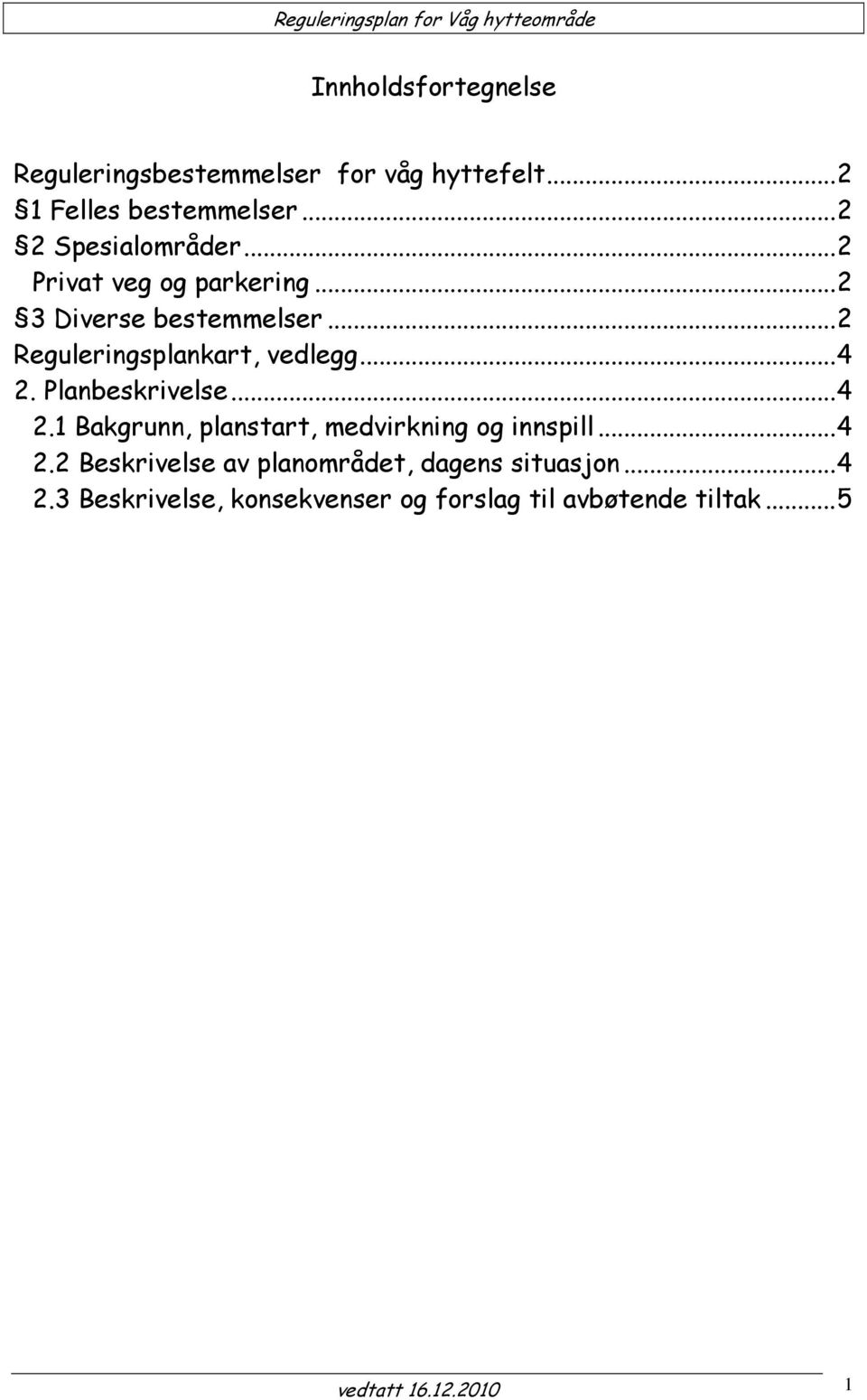 ..2 Reguleringsplankart, vedlegg...4 2. Planbeskrivelse...4 2.1 Bakgrunn, planstart, medvirkning og innspill.