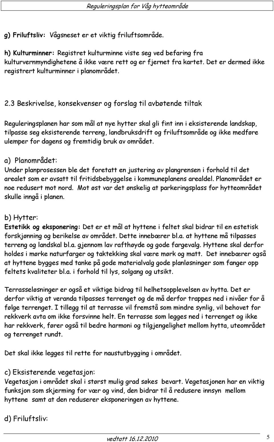 3 Beskrivelse, konsekvenser og forslag til avbøtende tiltak Reguleringsplanen har som mål at nye hytter skal gli fint inn i eksisterende landskap, tilpasse seg eksisterende terreng, landbruksdrift og