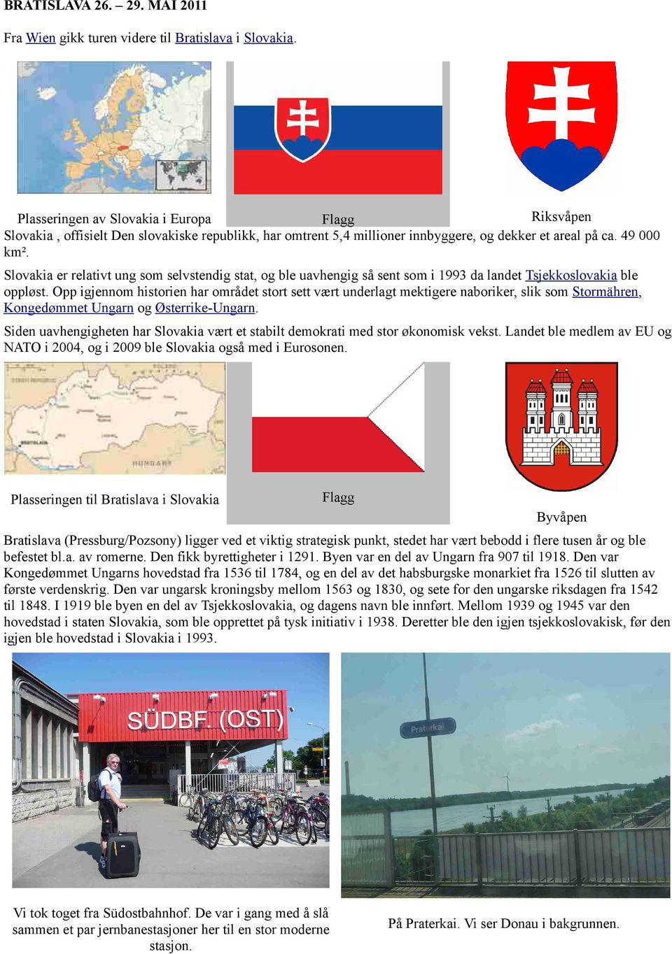 Slovakia er relativt ung som selvstendig stat, og ble uavhengig så sent som i 1993 da landet Tsjekkoslovakia ble oppløst.