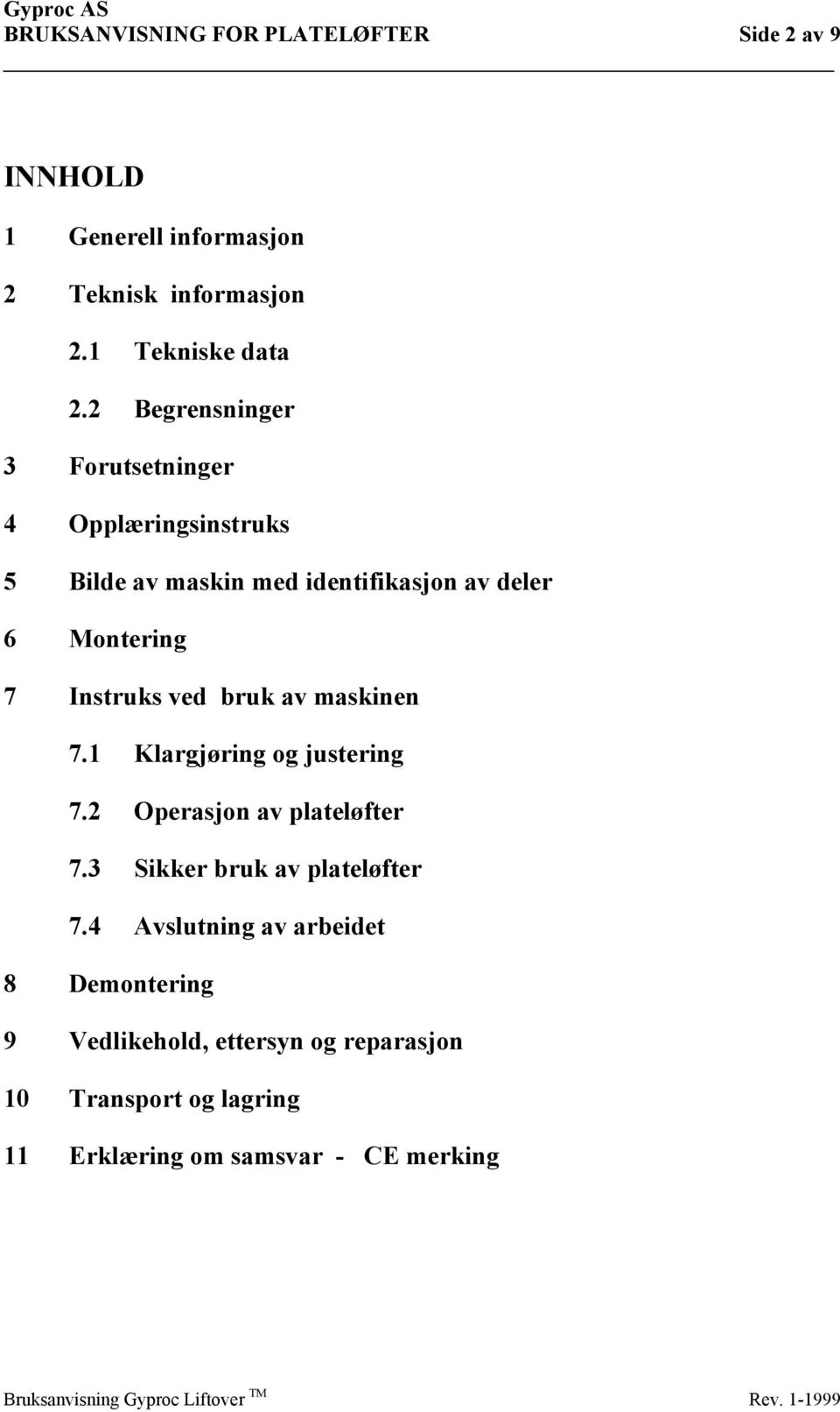 2 Begrensninger 3 Forutsetninger 4 Opplæringsinstruks 5 Bilde av maskin med identifikasjon av deler 6 Montering 7 Instruks