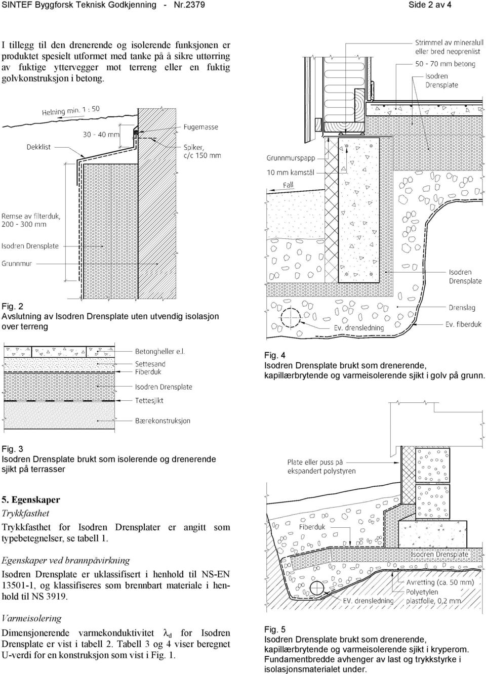 golvkonstruksjon i betong. Fig. 2 Avslutning av Isodren Drensplate uten utvendig isolasjon over terreng Fig.
