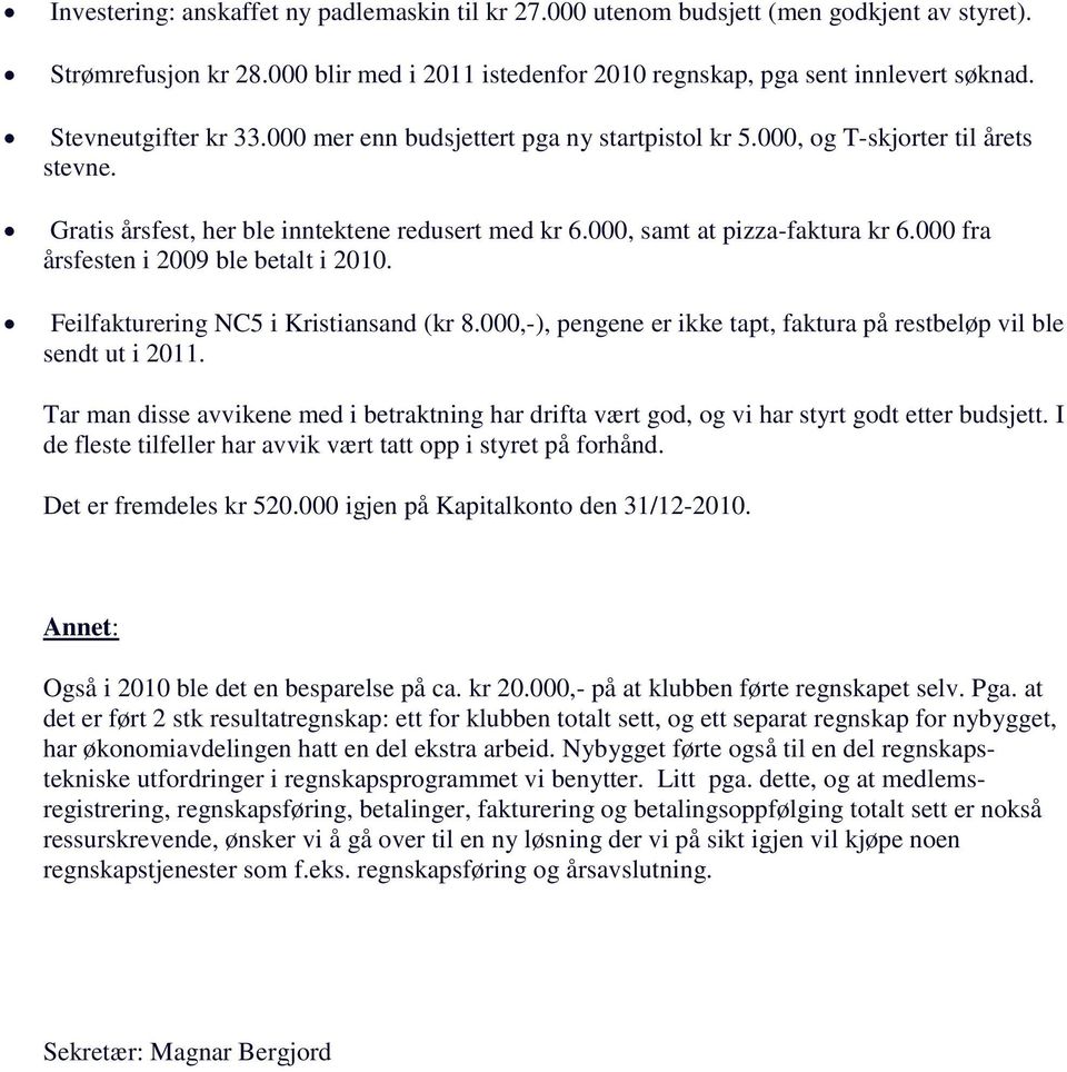 000 fra årsfesten i 2009 ble betalt i 2010. Feilfakturering NC5 i Kristiansand (kr 8.000,-), pengene er ikke tapt, faktura på restbeløp vil ble sendt ut i 2011.